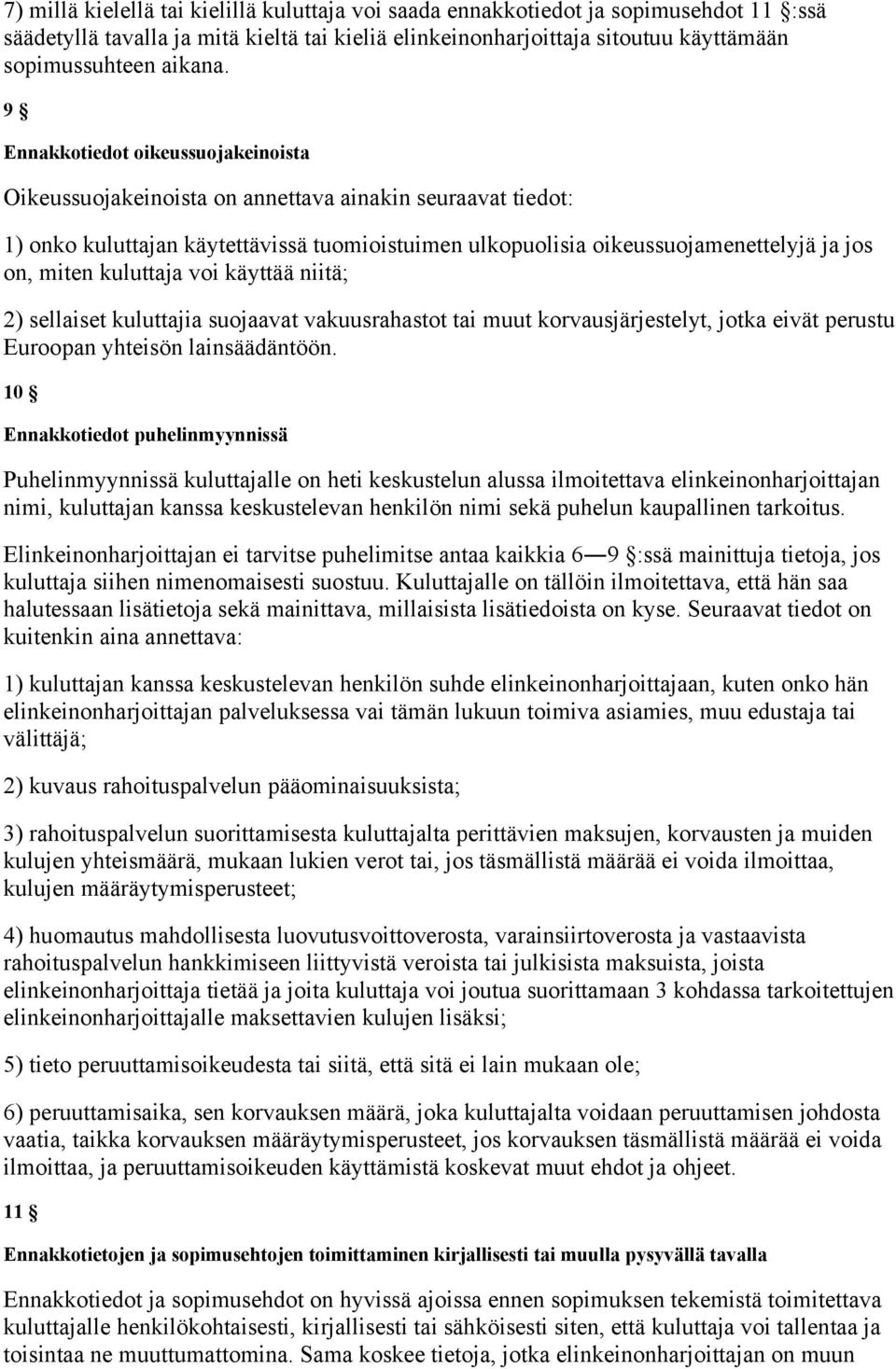 kuluttaja voi käyttää niitä; 2) sellaiset kuluttajia suojaavat vakuusrahastot tai muut korvausjärjestelyt, jotka eivät perustu Euroopan yhteisön lainsäädäntöön.