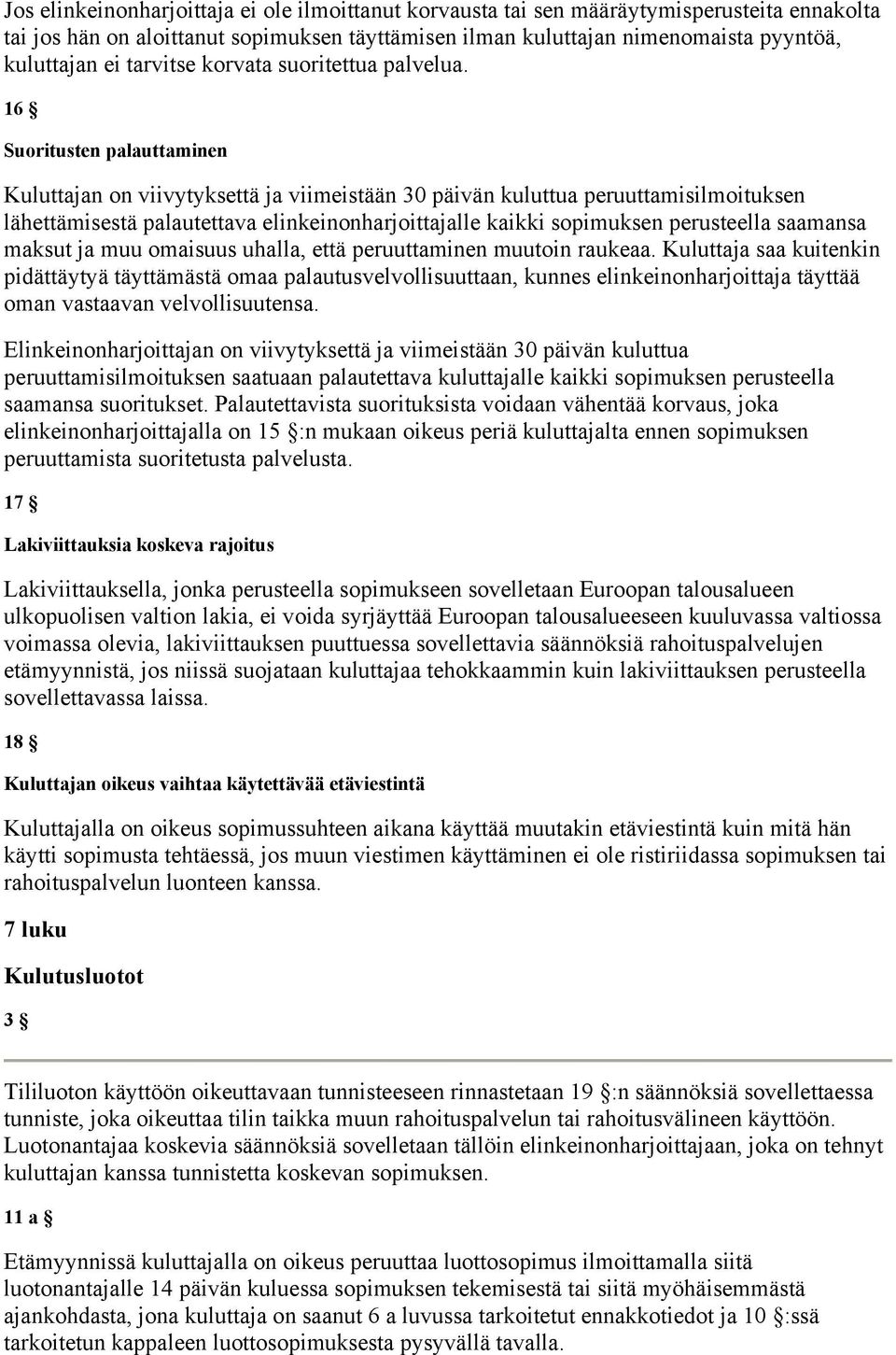 16 Suoritusten palauttaminen Kuluttajan on viivytyksettä ja viimeistään 30 päivän kuluttua peruuttamisilmoituksen lähettämisestä palautettava elinkeinonharjoittajalle kaikki sopimuksen perusteella