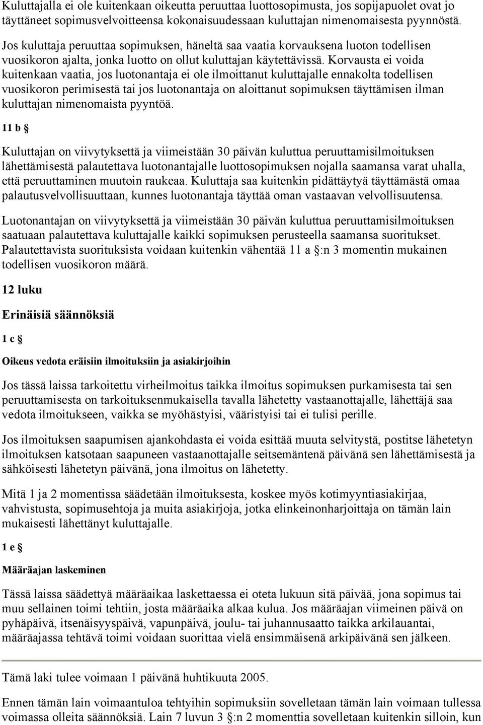 Korvausta ei voida kuitenkaan vaatia, jos luotonantaja ei ole ilmoittanut kuluttajalle ennakolta todellisen vuosikoron perimisestä tai jos luotonantaja on aloittanut sopimuksen täyttämisen ilman