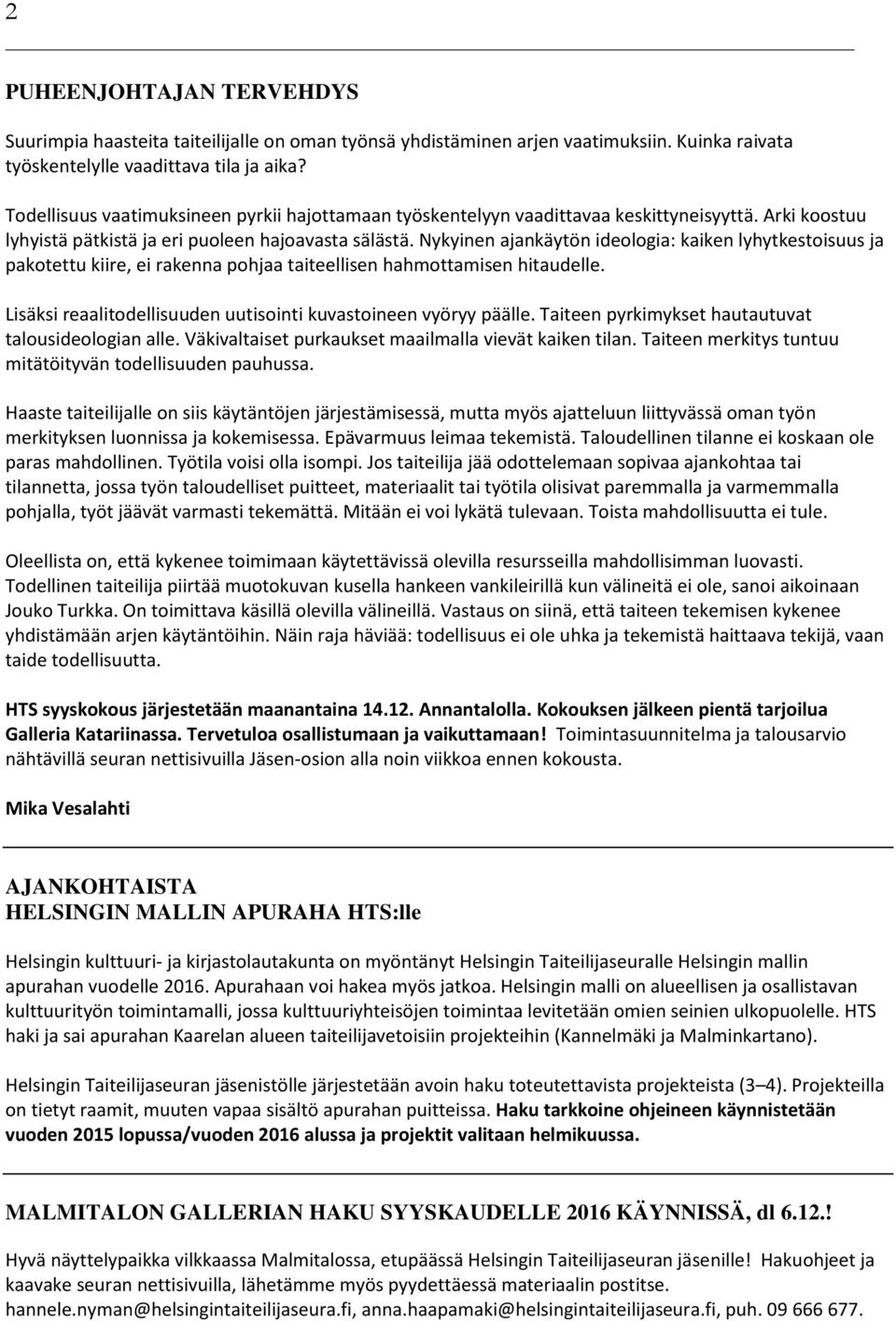 Nykyinen ajankäytön ideologia: kaiken lyhytkestoisuus ja pakotettu kiire, ei rakenna pohjaa taiteellisen hahmottamisen hitaudelle. Lisäksi reaalitodellisuuden uutisointi kuvastoineen vyöryy päälle.