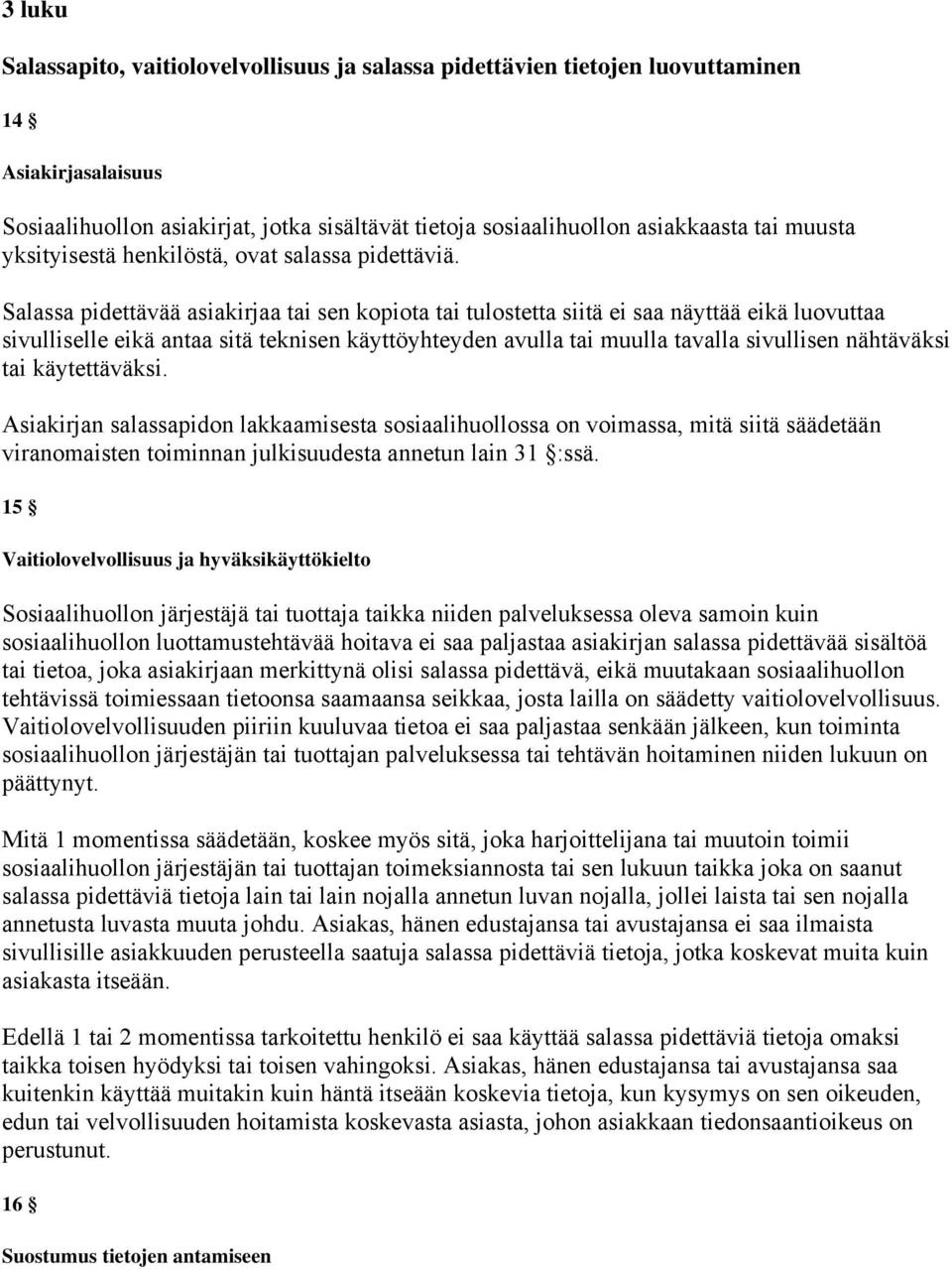 Salassa pidettävää asiakirjaa tai sen kopiota tai tulostetta siitä ei saa näyttää eikä luovuttaa sivulliselle eikä antaa sitä teknisen käyttöyhteyden avulla tai muulla tavalla sivullisen nähtäväksi