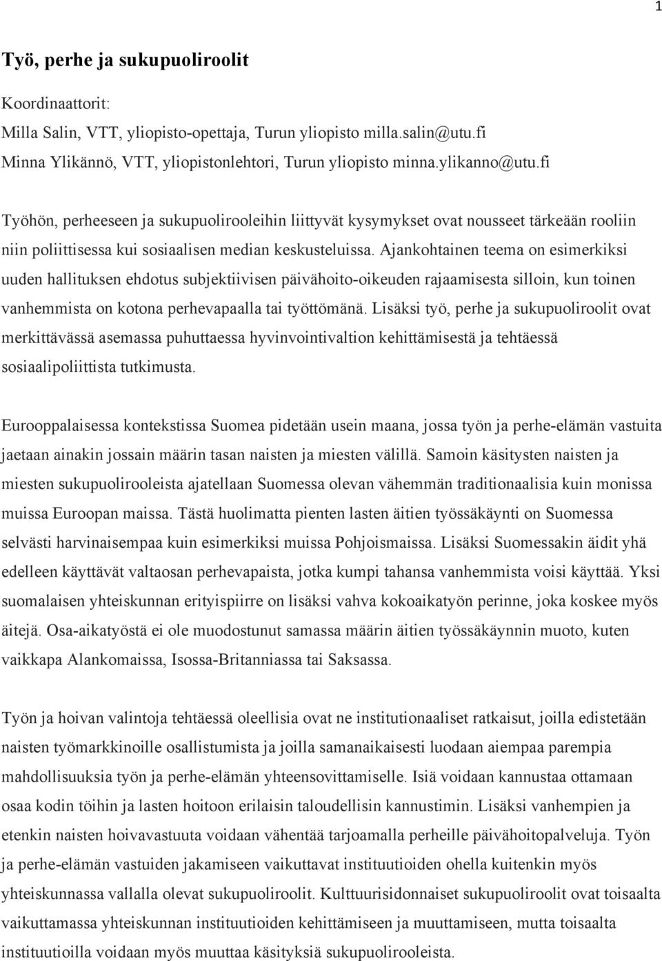 Ajankohtainen teema on esimerkiksi uuden hallituksen ehdotus subjektiivisen päivähoito-oikeuden rajaamisesta silloin, kun toinen vanhemmista on kotona perhevapaalla tai työttömänä.
