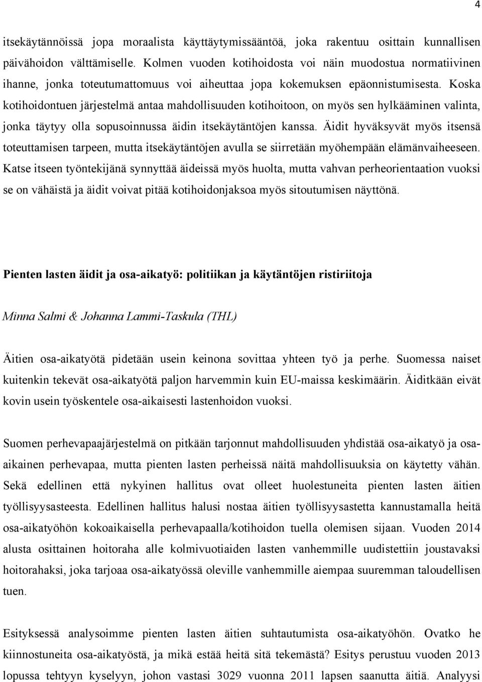 Koska kotihoidontuen järjestelmä antaa mahdollisuuden kotihoitoon, on myös sen hylkääminen valinta, jonka täytyy olla sopusoinnussa äidin itsekäytäntöjen kanssa.