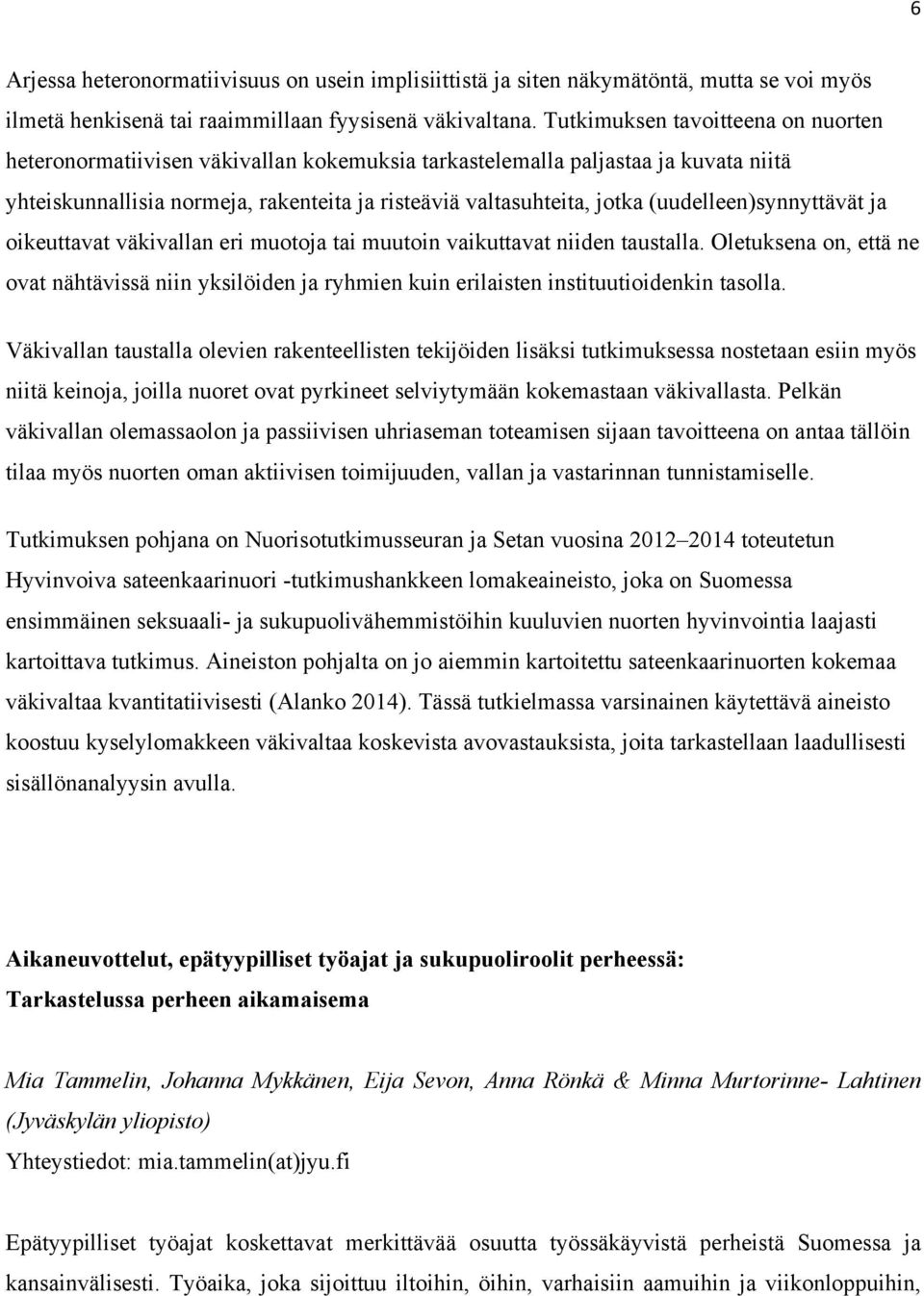 (uudelleen)synnyttävät ja oikeuttavat väkivallan eri muotoja tai muutoin vaikuttavat niiden taustalla.
