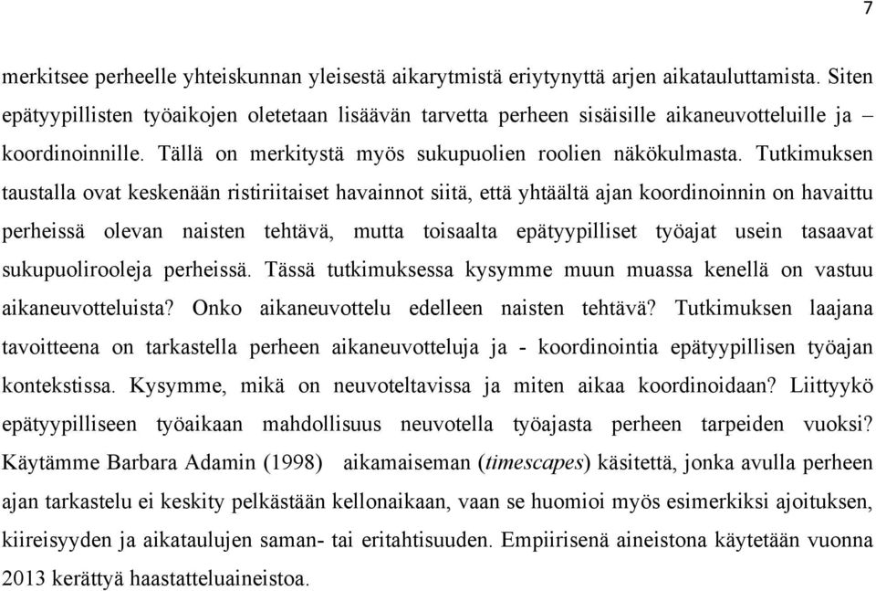 Tutkimuksen taustalla ovat keskenään ristiriitaiset havainnot siitä, että yhtäältä ajan koordinoinnin on havaittu perheissä olevan naisten tehtävä, mutta toisaalta epätyypilliset työajat usein