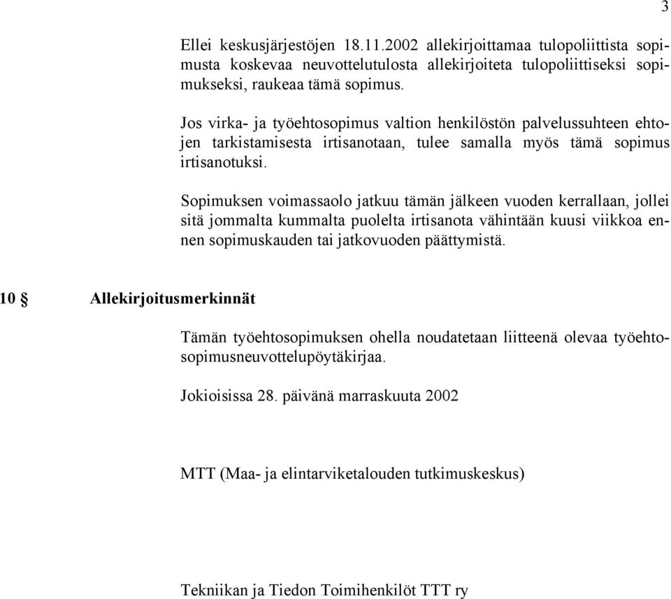 Sopimuksen voimassaolo jatkuu tämän jälkeen vuoden kerrallaan, jollei sitä jommalta kummalta puolelta irtisanota vähintään kuusi viikkoa ennen sopimuskauden tai jatkovuoden päättymistä.