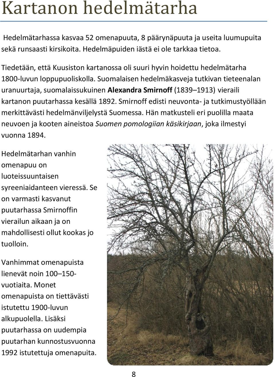 Suomalaisen hedelmäkasveja tutkivan tieteenalan uranuurtaja, suomalaissukuinen Alexandra Smirnoff (1839 1913) vieraili kartanon puutarhassa kesällä 1892.