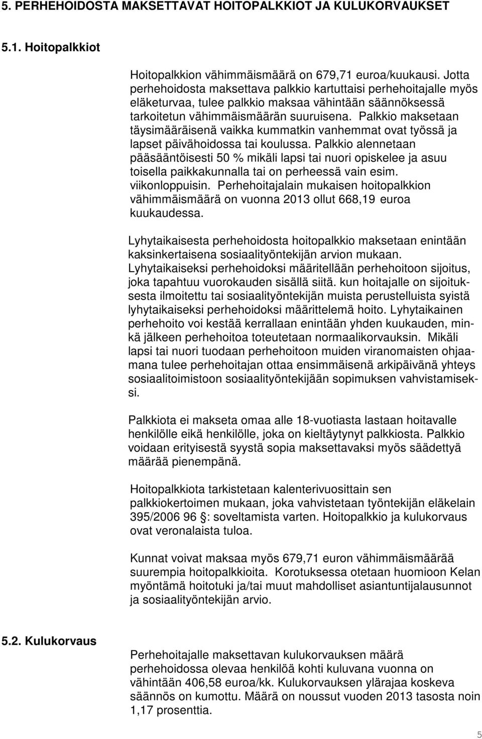 Palkkio maksetaan täysimääräisenä vaikka kummatkin vanhemmat ovat työssä ja lapset päivähoidossa tai koulussa.