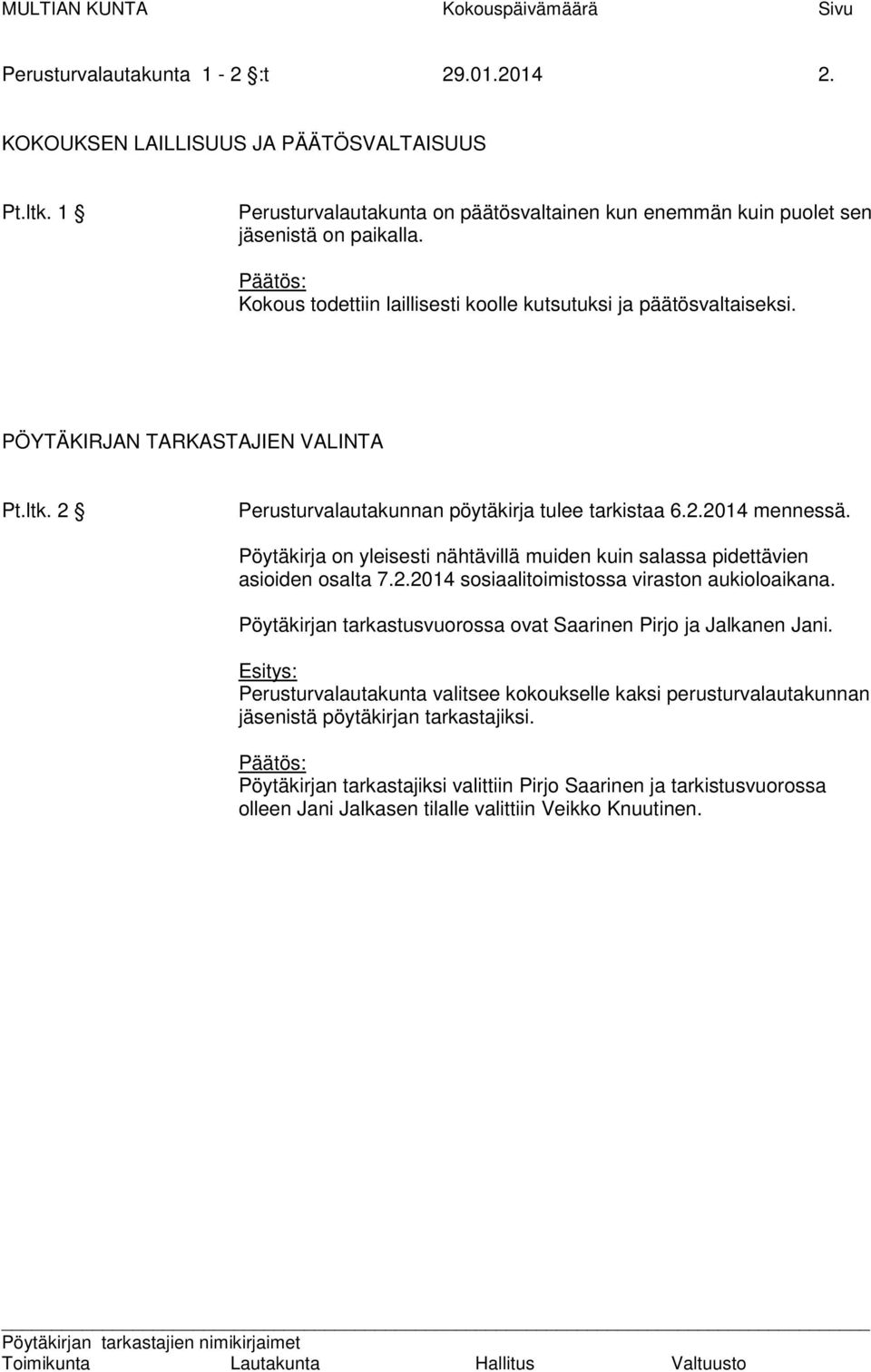 PÖYTÄKIRJAN TARKASTAJIEN VALINTA Pt.ltk. 2 Perusturvalautakunnan pöytäkirja tulee tarkistaa 6.2.2014 mennessä. Pöytäkirja on yleisesti nähtävillä muiden kuin salassa pidettävien asioiden osalta 7.2.2014 sosiaalitoimistossa viraston aukioloaikana.