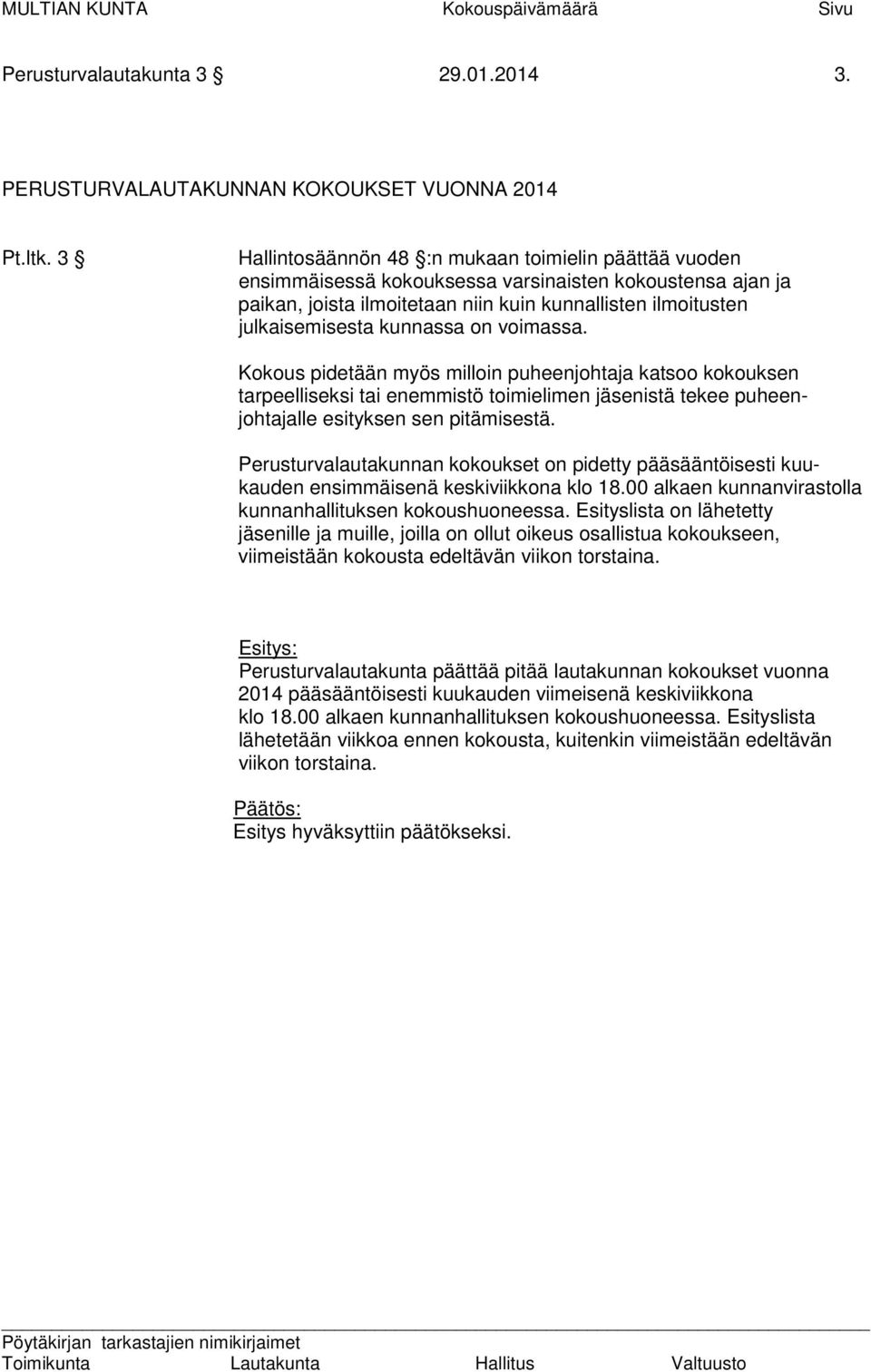 kunnassa on voimassa. Kokous pidetään myös milloin puheenjohtaja katsoo kokouksen tarpeelliseksi tai enemmistö toimielimen jäsenistä tekee puheenjohtajalle esityksen sen pitämisestä.