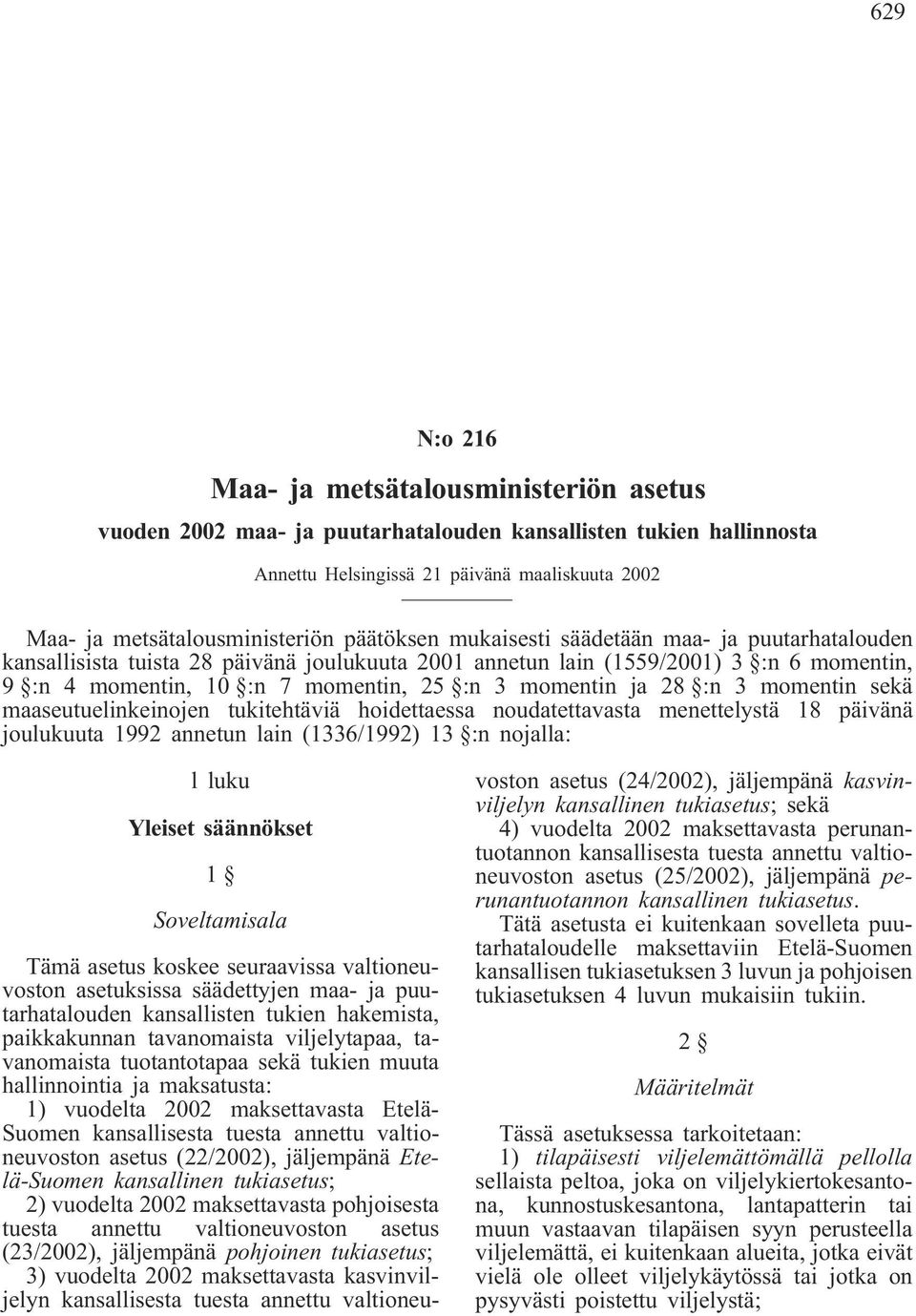 ja 28 :n 3 momentin sekä maaseutuelinkeinojen tukitehtäviä hoidettaessa noudatettavasta menettelystä 18 päivänä joulukuuta 1992 annetun lain (1336/1992) 13 :n nojalla: l luku Yleiset säännökset 1