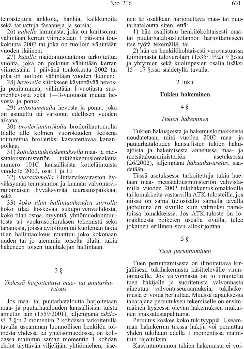 ikäinen; 28) hevosella siitokseen käytettävää hevosja ponitammaa, vähintään 1-vuotiasta suomenhevosta sekä 1 3-vuotiasta muuta hevosta ja ponia; 29) siitostammalla hevosta ja ponia, joka on astutettu