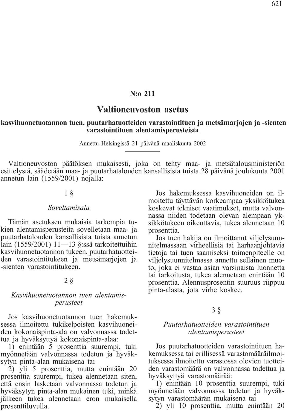 annetun lain (1559/2001) nojalla: 1 Soveltamisala Tämän asetuksen mukaisia tarkempia tukien alentamisperusteita sovelletaan maa- ja puutarhatalouden kansallisista tuista annetun lain (1559/2001) 11