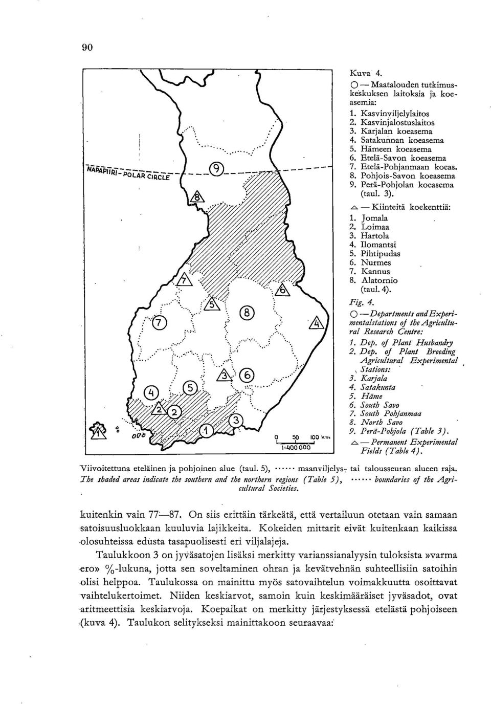 Pohjois-Savon koeasema Perä-Pohjolan koeasema (taul. 3). - Kiinteitä koekenttiä: Jomala Loimaa Hartola Ilomantsi Pihtipudas Nurmes Kannus Alatornio (taul. 4). Fig. 4. 0 -Department!
