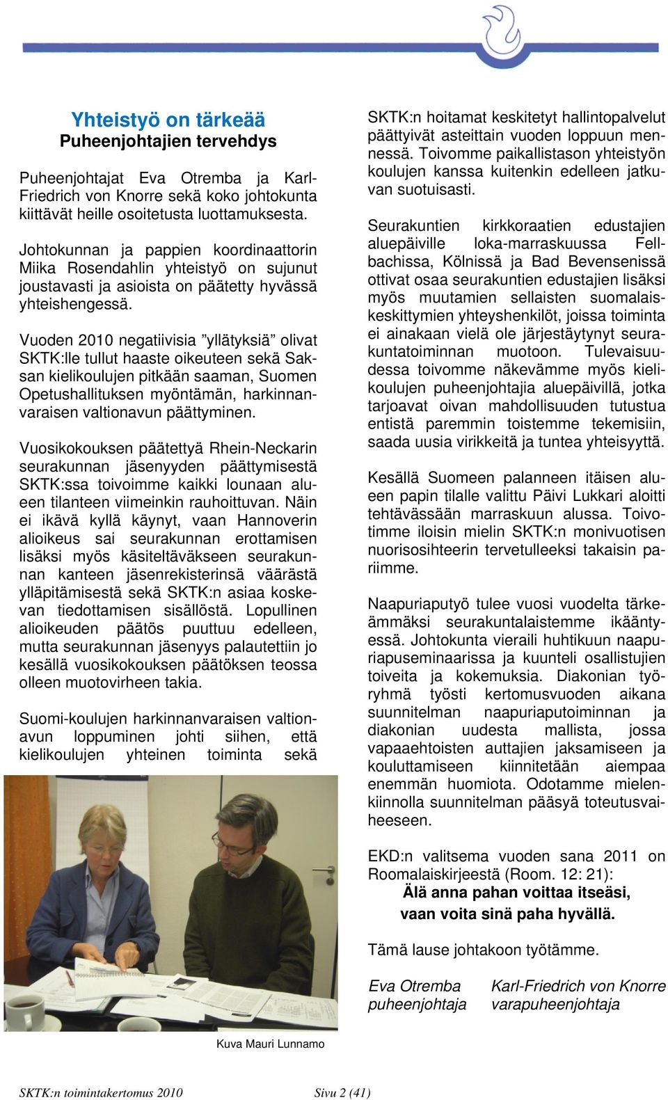 Vuoden 2010 negatiivisia yllätyksiä olivat SKTK:lle tullut haaste oikeuteen sekä Saksan kielikoulujen pitkään saaman, Suomen Opetushallituksen myöntämän, harkinnanvaraisen valtionavun päättyminen.