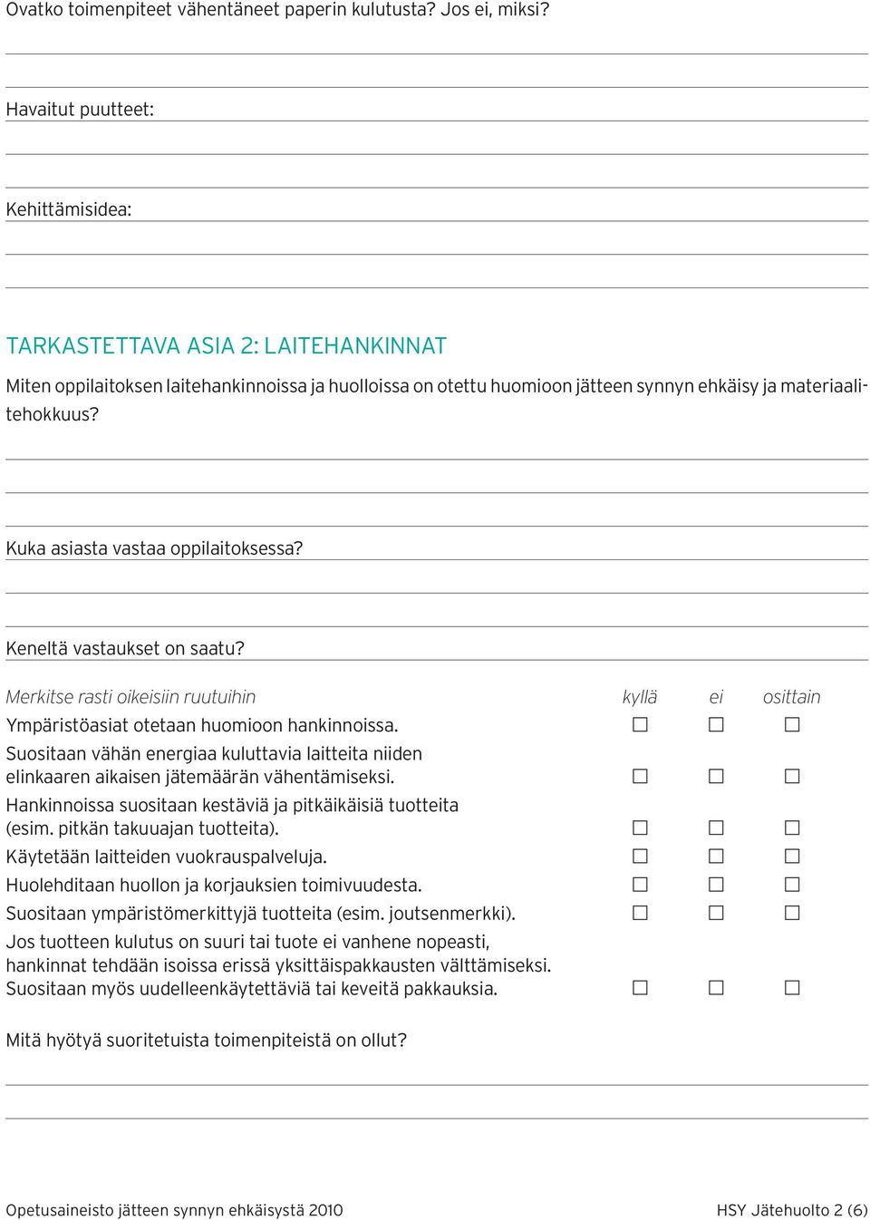 Ympäristöasiat otetaan huomioon hankinnoissa. Suositaan vähän energiaa kuluttavia laitteita niiden elinkaaren aikaisen jätemäärän vähentämiseksi.