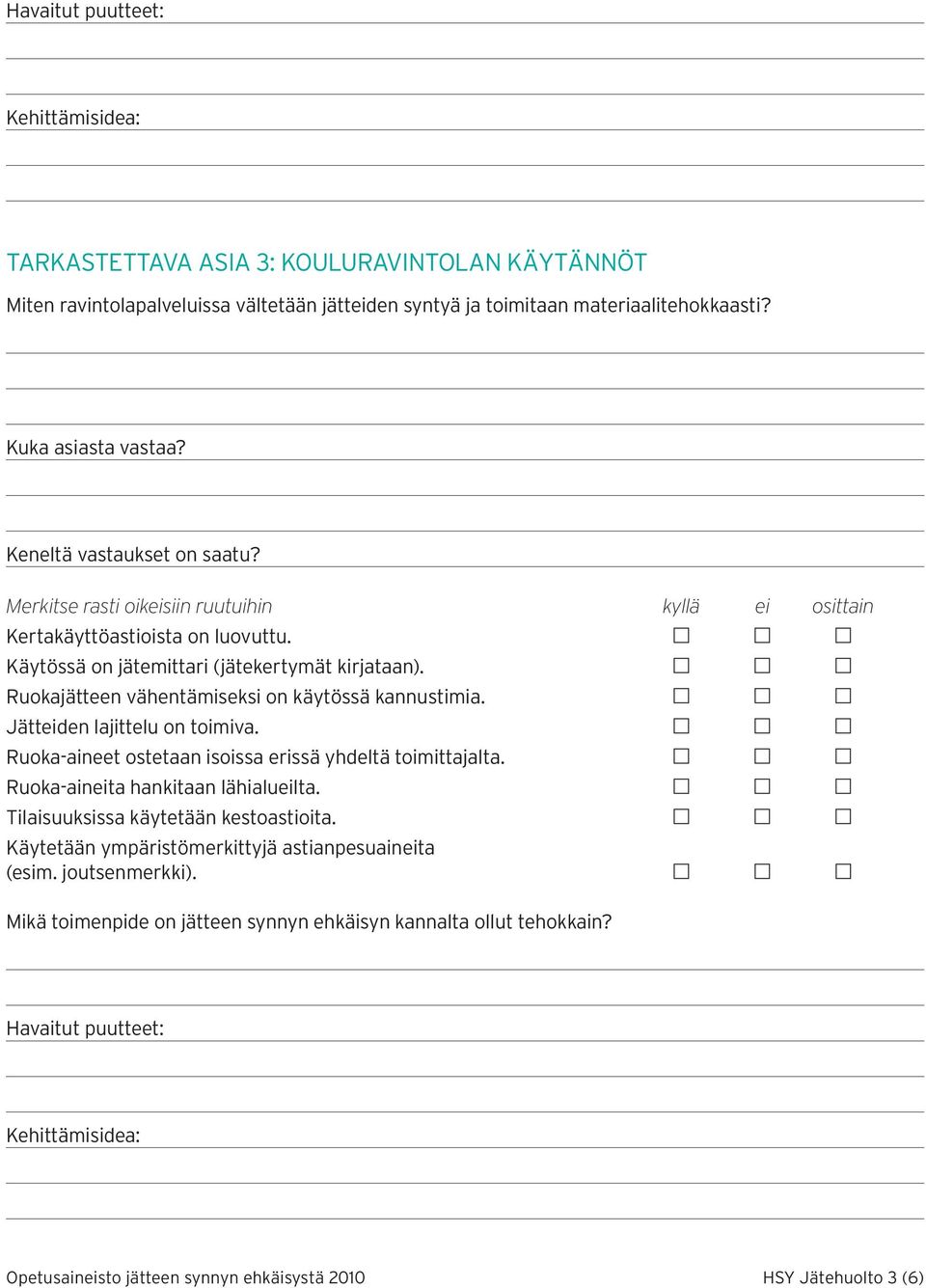 Ruoka-aineet ostetaan isoissa erissä yhdeltä toimittajalta. Ruoka-aineita hankitaan lähialueilta. Tilaisuuksissa käytetään kestoastioita.