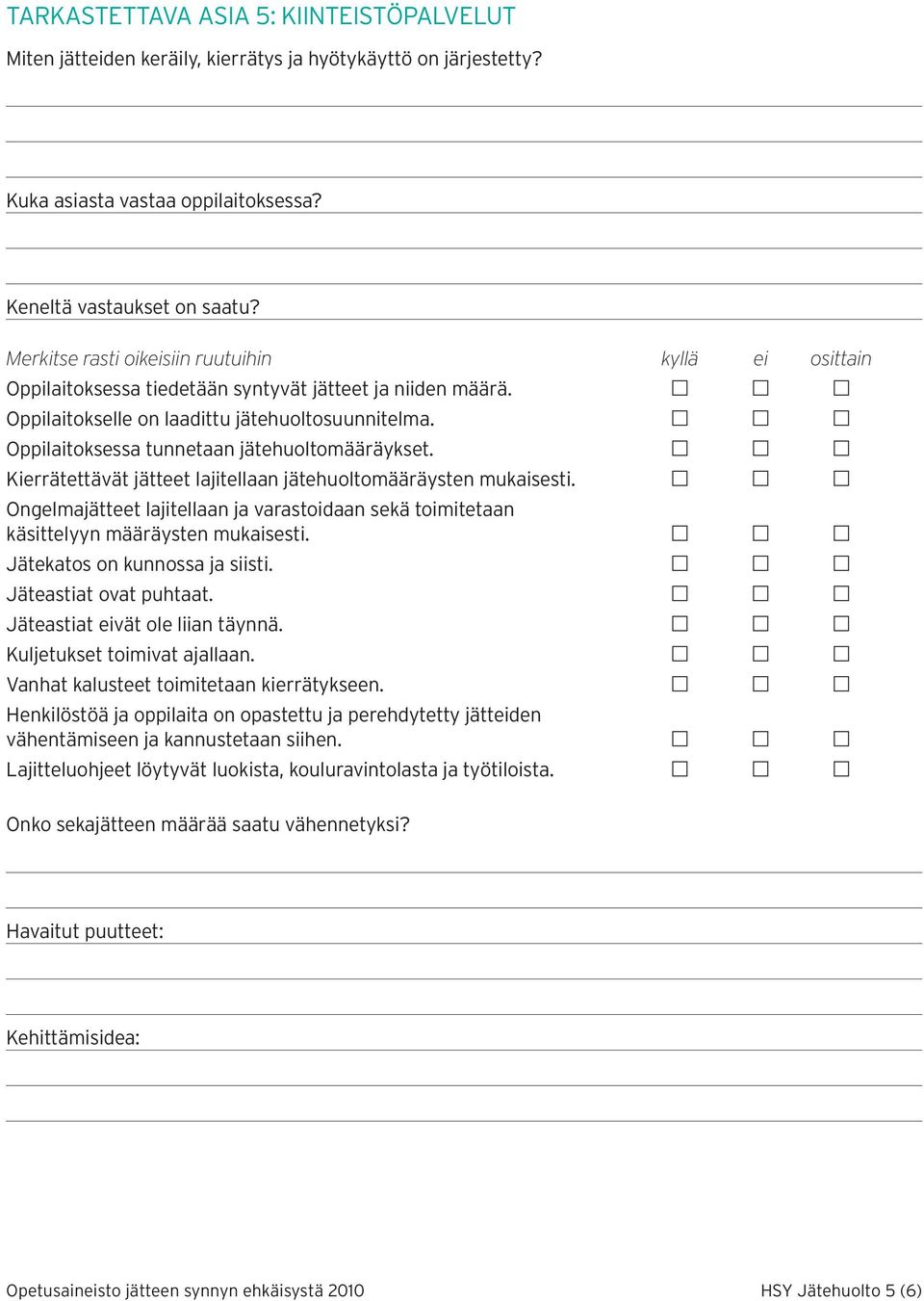 Kierrätettävät jätteet lajitellaan jätehuoltomääräysten mukaisesti. Ongelmajätteet lajitellaan ja varastoidaan sekä toimitetaan käsittelyyn määräysten mukaisesti. Jätekatos on kunnossa ja siisti.