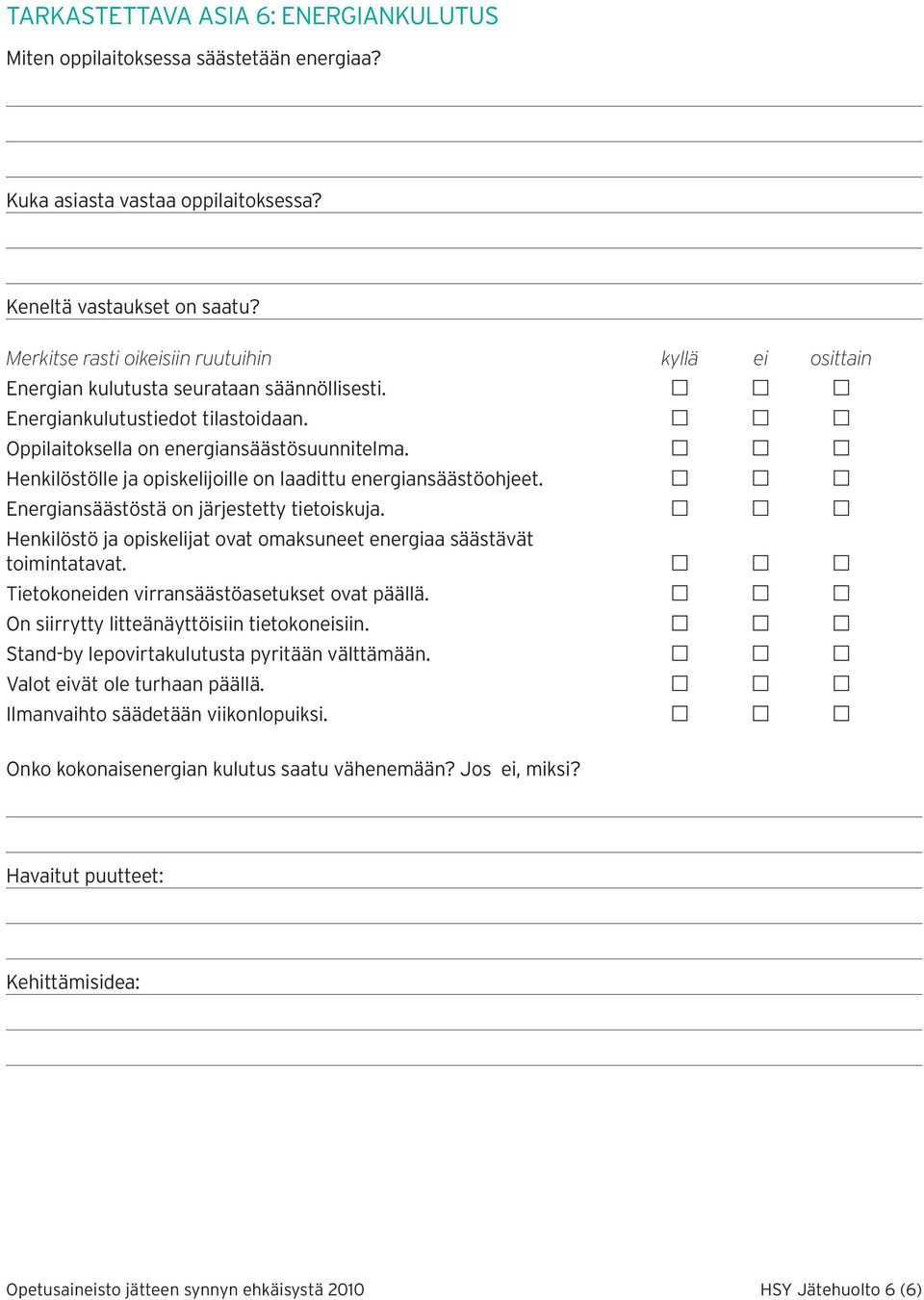 Henkilöstö ja opiskelijat ovat omaksuneet energiaa säästävät toimintatavat. Tietokoneiden virransäästöasetukset ovat päällä. On siirrytty litteänäyttöisiin tietokoneisiin.