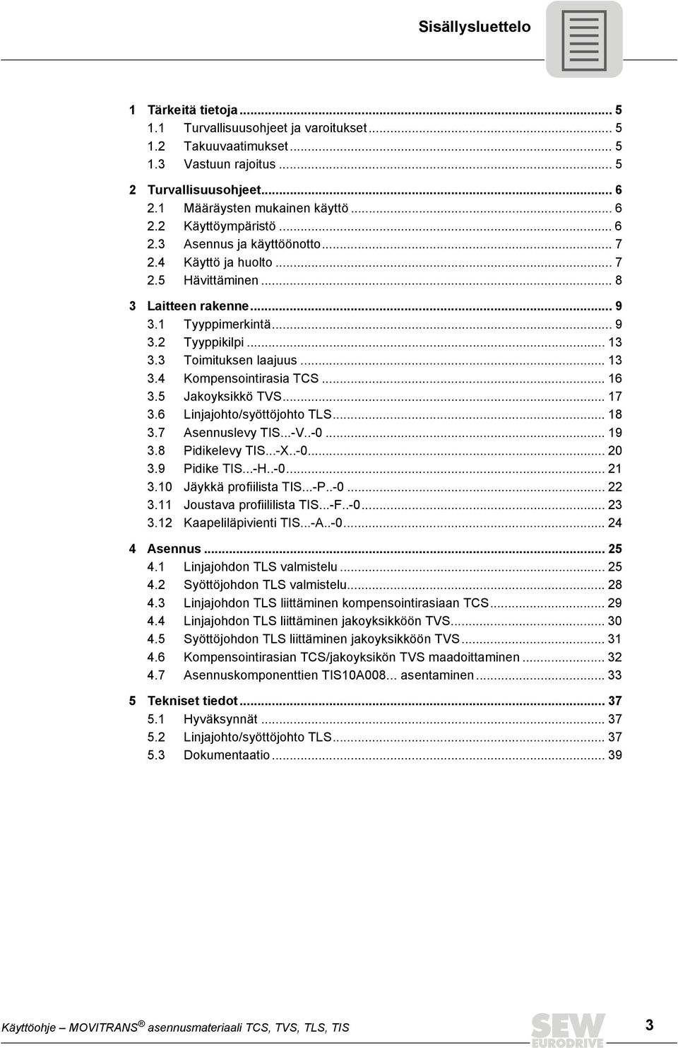 .. 16 3.5 Jakoyksikkö TVS... 17 3.6 Linjajohto/syöttöjohto TLS... 18 3.7 Asennuslevy TIS...-V..-0... 19 3.8 Pidikelevy TIS...-X..-0... 20 3.9 Pidike TIS...-H..-0... 21 3.10 Jäykkä profiilista TIS...-P.
