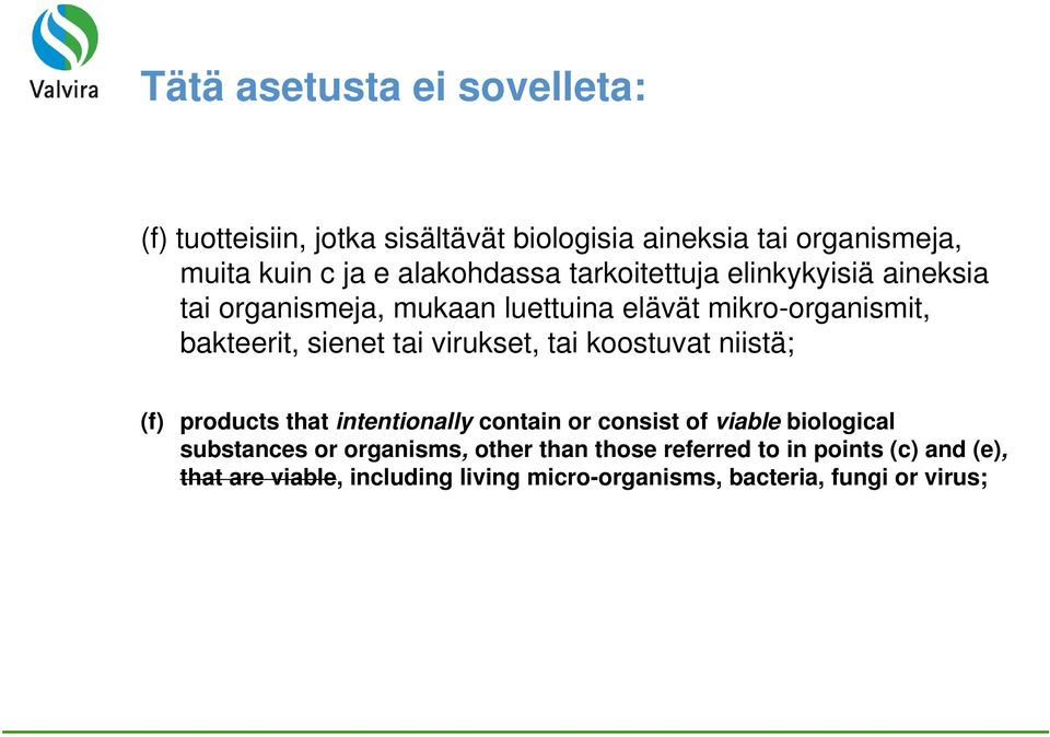 tai virukset, tai koostuvat niistä; (f) products that intentionally contain or consist of viable biological substances or