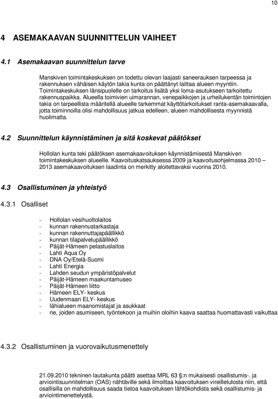Toimintakeskuksen länsipuolelle on tarkoitus lisätä yksi loma-asutukseen tarkoitettu rakennuspaikka.