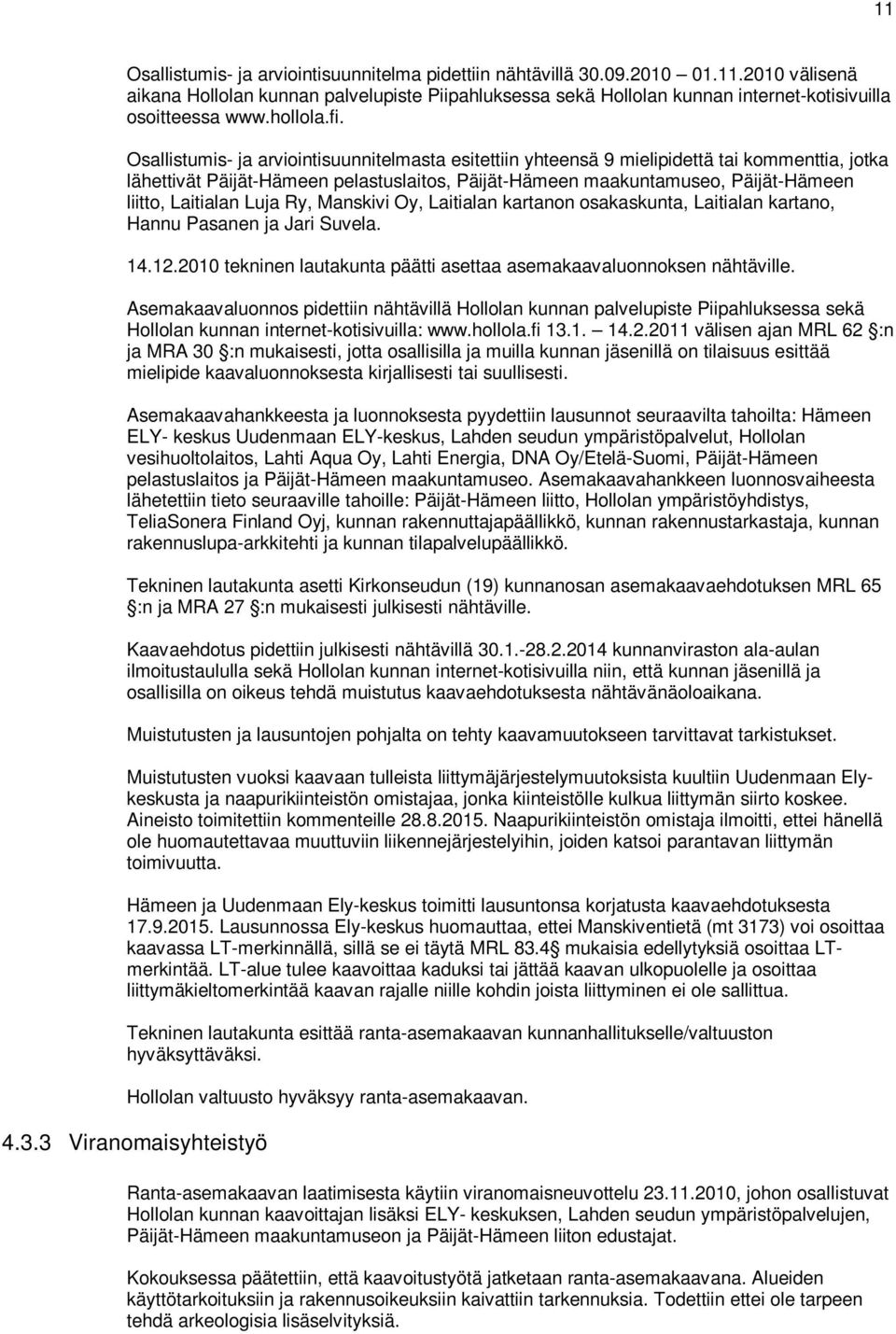 Osallistumis- ja arviointisuunnitelmasta esitettiin yhteensä 9 mielipidettä tai kommenttia, jotka lähettivät Päijät-Hämeen pelastuslaitos, Päijät-Hämeen maakuntamuseo, Päijät-Hämeen liitto, Laitialan