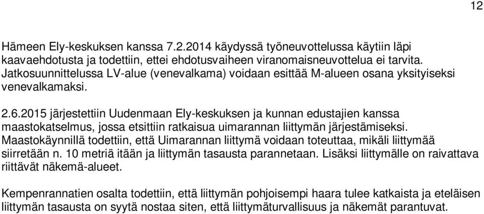 2015 järjestettiin Uudenmaan Ely-keskuksen ja kunnan edustajien kanssa maastokatselmus, jossa etsittiin ratkaisua uimarannan liittymän järjestämiseksi.
