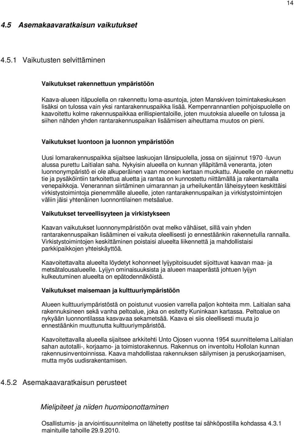 1 Vaikutusten selvittäminen Vaikutukset rakennettuun ympäristöön Kaava-alueen itäpuolella on rakennettu loma-asuntoja, joten Manskiven toimintakeskuksen lisäksi on tulossa vain yksi