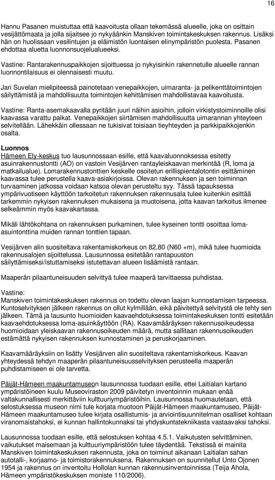 Rantarakennuspaikkojen sijoittuessa jo nykyisinkin rakennetulle alueelle rannan luonnontilaisuus ei olennaisesti muutu.