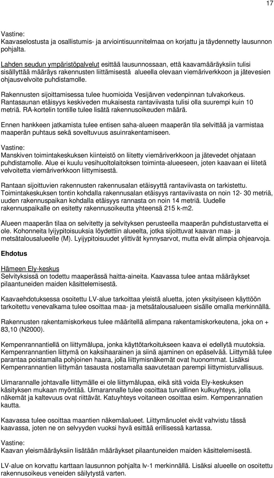 puhdistamolle. Rakennusten sijoittamisessa tulee huomioida Vesijärven vedenpinnan tulvakorkeus. Rantasaunan etäisyys keskiveden mukaisesta rantaviivasta tulisi olla suurempi kuin 10 metriä.