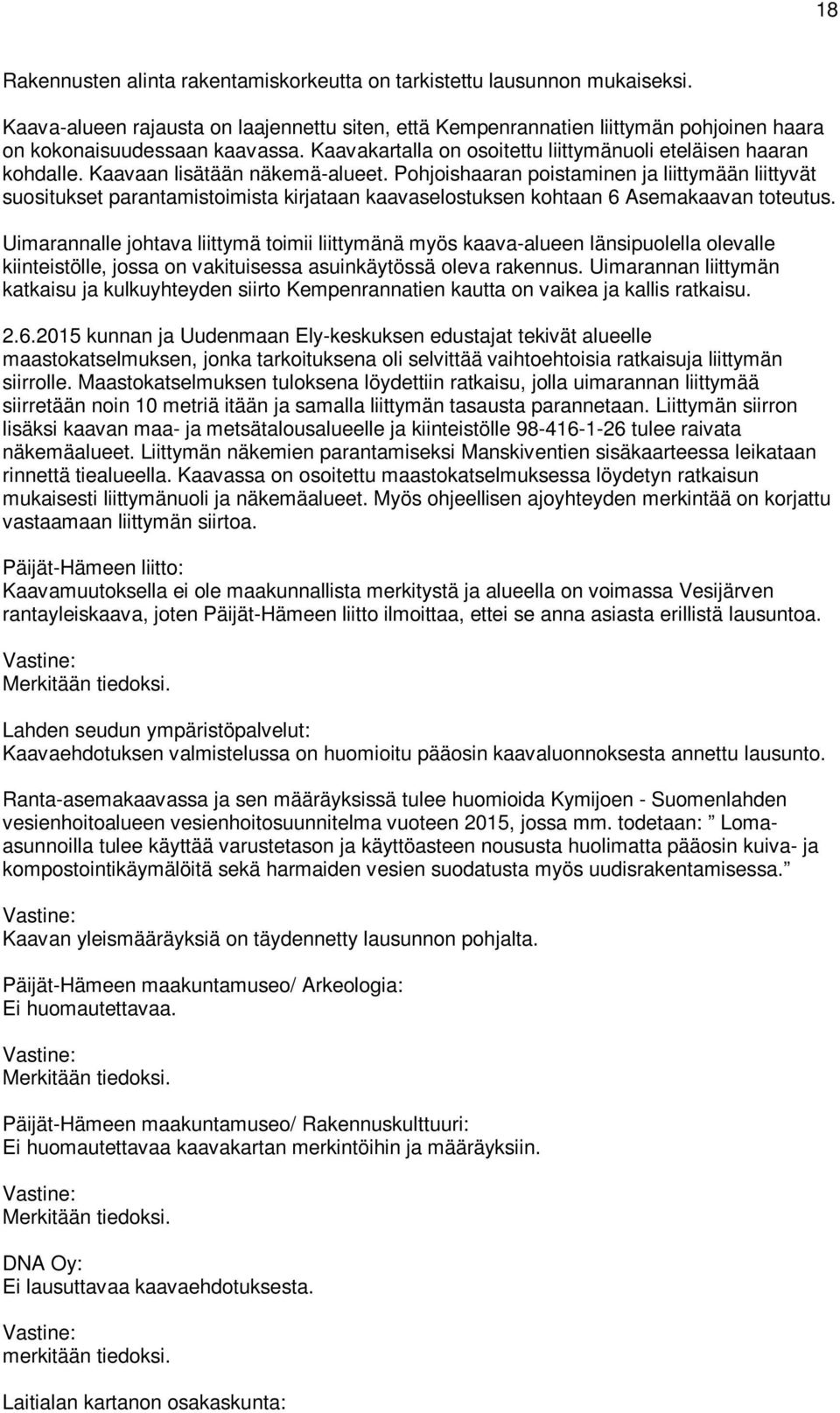 Pohjoishaaran poistaminen ja liittymään liittyvät suositukset parantamistoimista kirjataan kaavaselostuksen kohtaan 6 Asemakaavan toteutus.