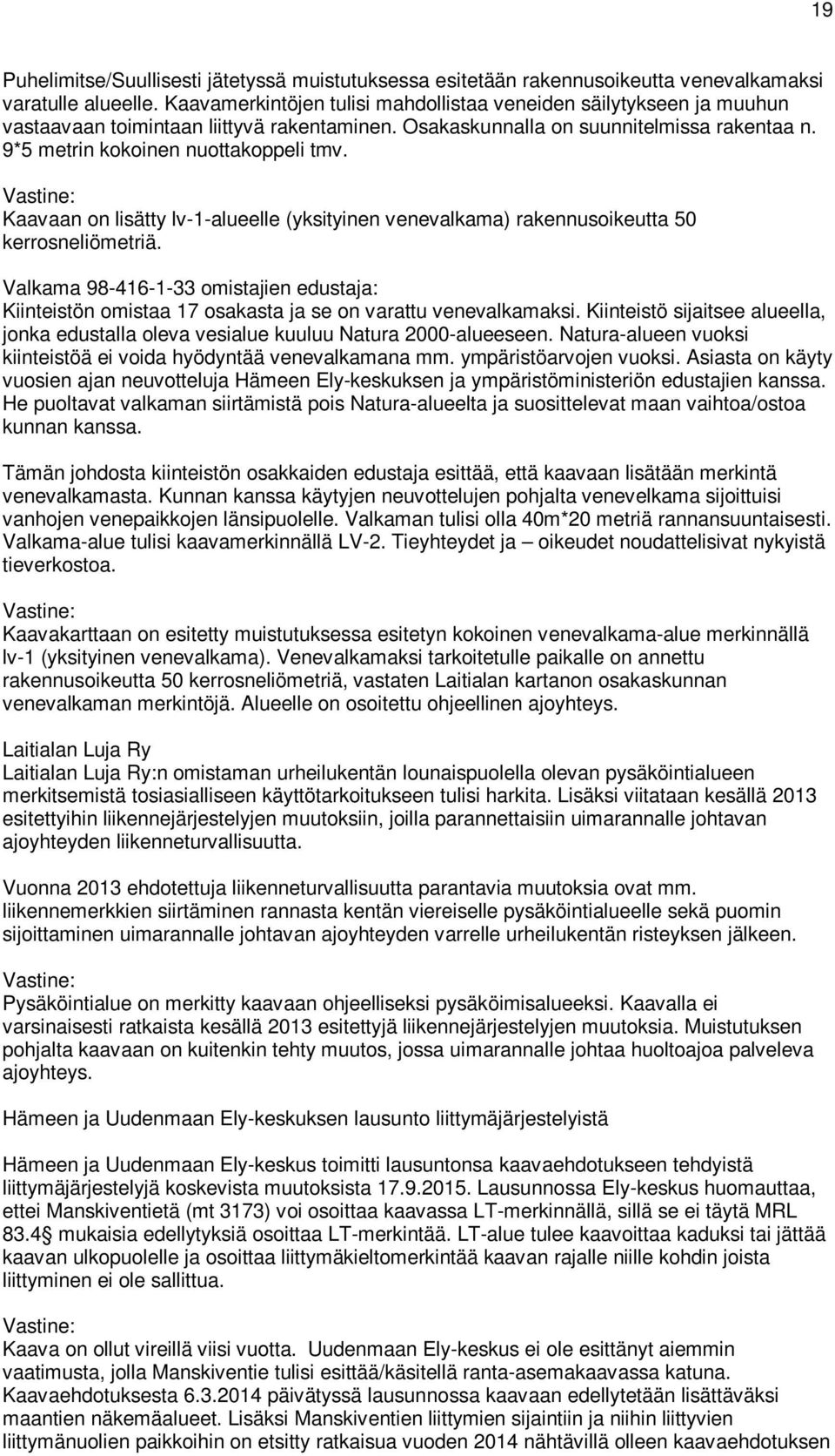 Kaavaan on lisätty lv-1-alueelle (yksityinen venevalkama) rakennusoikeutta 50 kerrosneliömetriä.