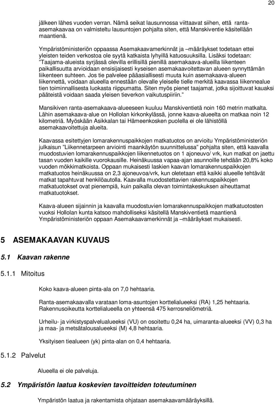 Lisäksi todetaan: Taajama-alueista syrjässä olevilla erillisillä pienillä asemakaava-alueilla liikenteen paikallisuutta arvioidaan ensisijaisesti kyseisen asemakaavoitettavan alueen synnyttämän