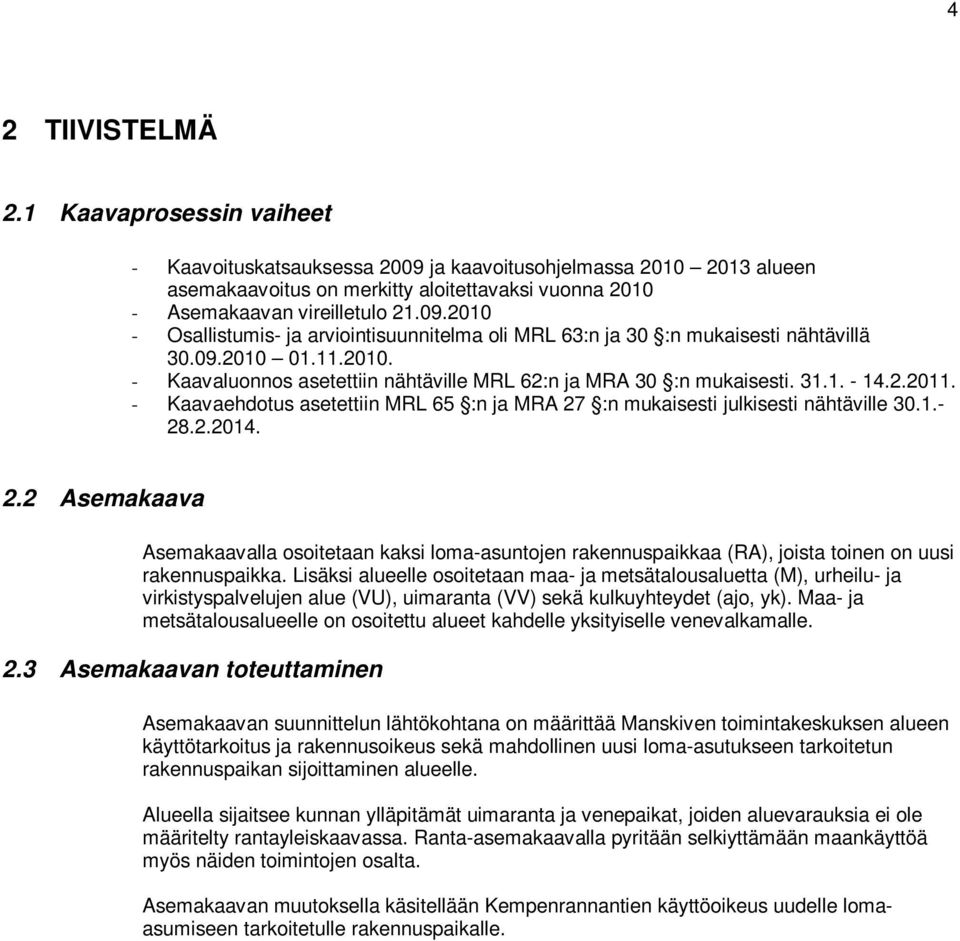 2.2014. 2.2 Asemakaava Asemakaavalla osoitetaan kaksi loma-asuntojen rakennuspaikkaa (RA), joista toinen on uusi rakennuspaikka.