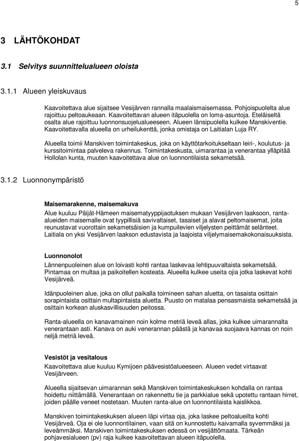 Kaavoitettavalla alueella on urheilukenttä, jonka omistaja on Laitialan Luja RY.