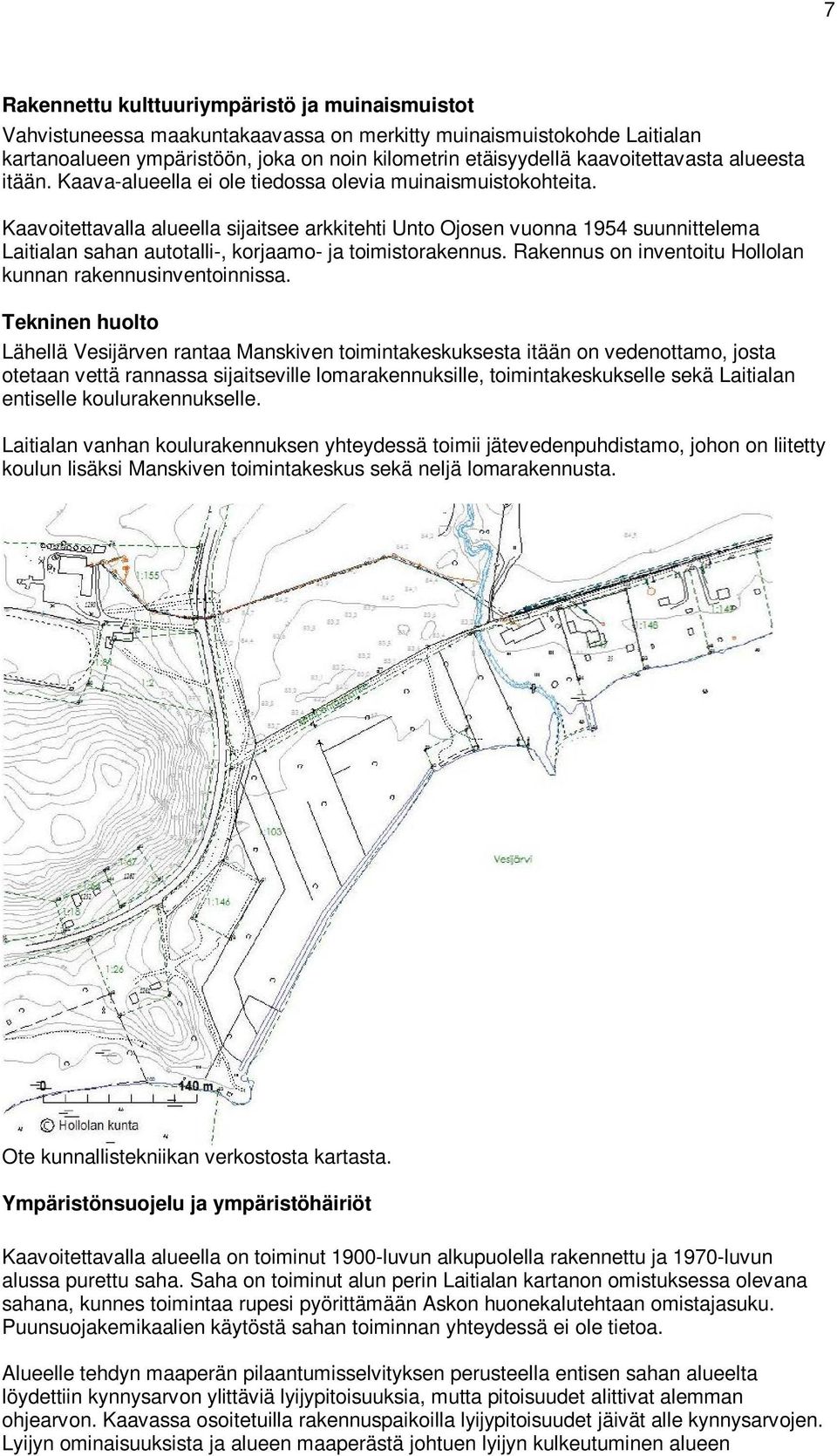 Kaavoitettavalla alueella sijaitsee arkkitehti Unto Ojosen vuonna 1954 suunnittelema Laitialan sahan autotalli-, korjaamo- ja toimistorakennus.