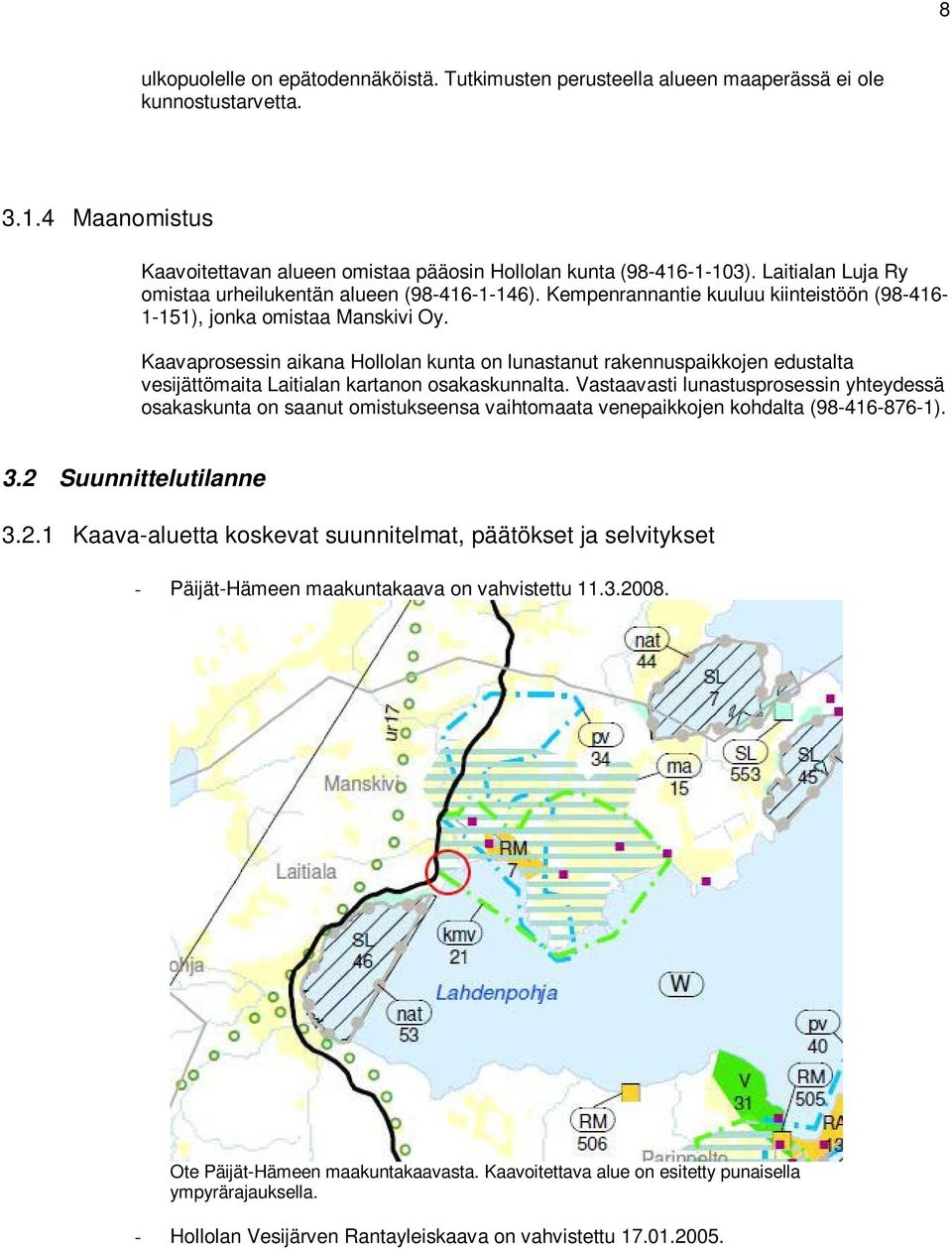 Kaavaprosessin aikana Hollolan kunta on lunastanut rakennuspaikkojen edustalta vesijättömaita Laitialan kartanon osakaskunnalta.