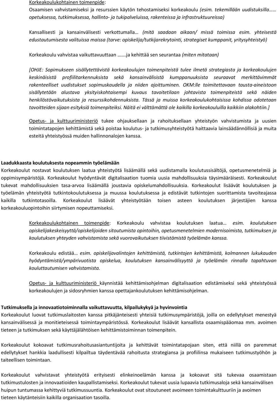 toimissa esim. yhteisestä edustautumisesta valituissa maissa (tarve: opiskelija/tutkijarekrytointi, strategiset kumppanit, yritysyhteistyö) Korkeakoulu vahvistaa vaikuttavuuttaan.