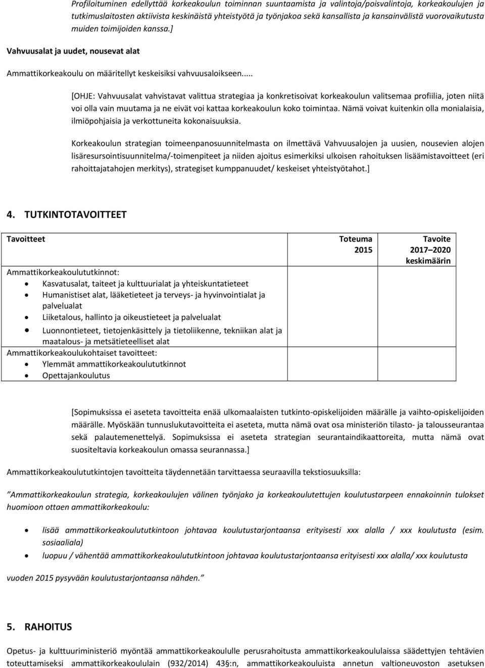 .. [OHJE: Vahvuusalat vahvistavat valittua strategiaa ja konkretisoivat korkeakoulun valitsemaa profiilia, joten niitä voi olla vain muutama ja ne eivät voi kattaa korkeakoulun koko toimintaa.