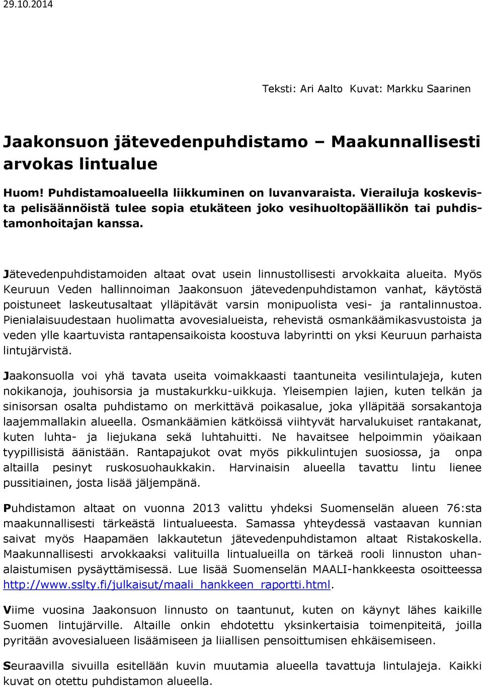 Myös Keuruun Veden hallinnoiman Jaakonsuon jätevedenpuhdistamon vanhat, käytöstä poistuneet laskeutusaltaat ylläpitävät varsin monipuolista vesi- ja rantalinnustoa.