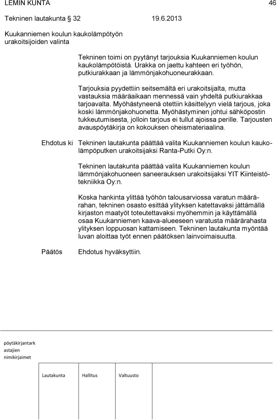 Tarjouksia pyydettiin seitsemältä eri urakoitsijalta, mutta vastauksia määräaikaan mennessä vain yhdeltä putkiurakkaa tarjoavalta.