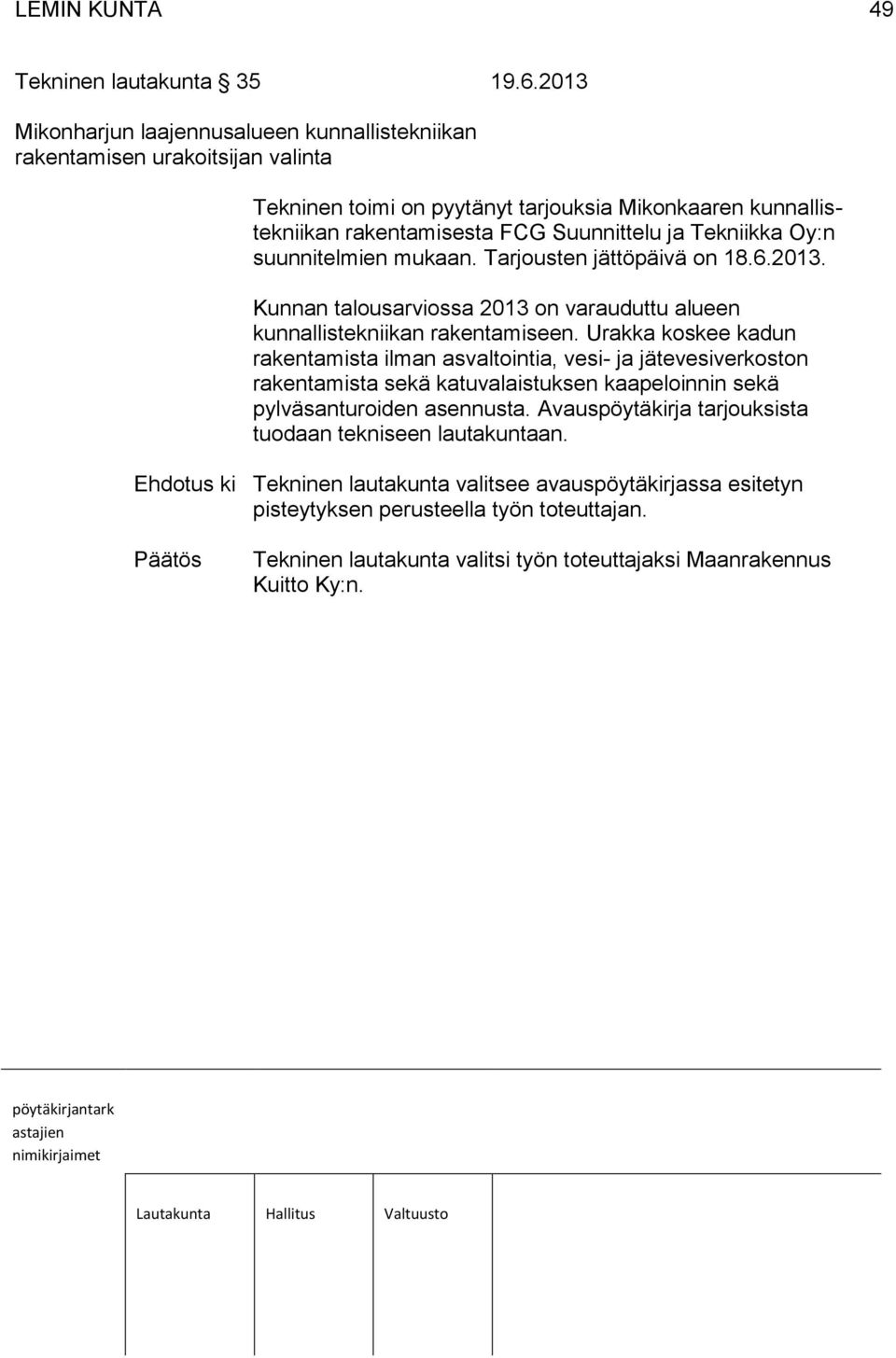 Tekniikka Oy:n suunnitelmien mukaan. Tarjousten jättöpäivä on 18.6.2013. Kunnan talousarviossa 2013 on varauduttu alueen kunnallistekniikan rakentamiseen.