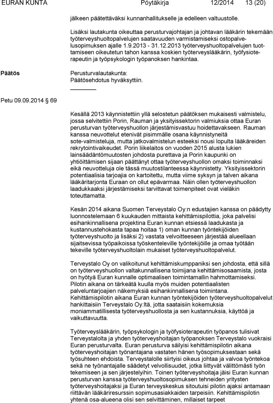 2013 työterveyshuoltopalvelujen tuottamiseen oikeutetun tahon kanssa koskien työterveyslääkärin, työfysioterapeutin ja työpsykologin työpanoksen hankintaa. Perusturvalautakunta: ehdotus hyväksyttiin.