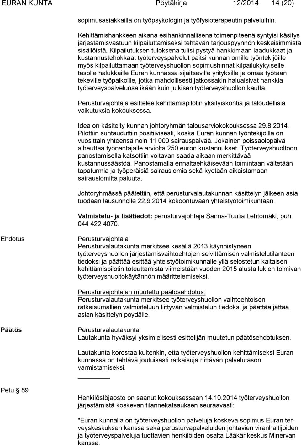 Kilpailutuksen tuloksena tulisi pystyä hankkimaan laadukkaat ja kustannustehokkaat työterveyspalvelut paitsi kunnan omille työntekijöille myös kilpailuttamaan työterveyshuollon sopimushinnat