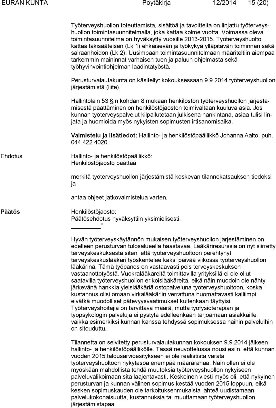 Uusimpaan toimintasuunnitelmaan mää ri tel tiin aiempaa tarkemmin maininnat varhaisen tuen ja paluun oh jel mas ta sekä työhyvinvointiohjelman laadintatyöstä.