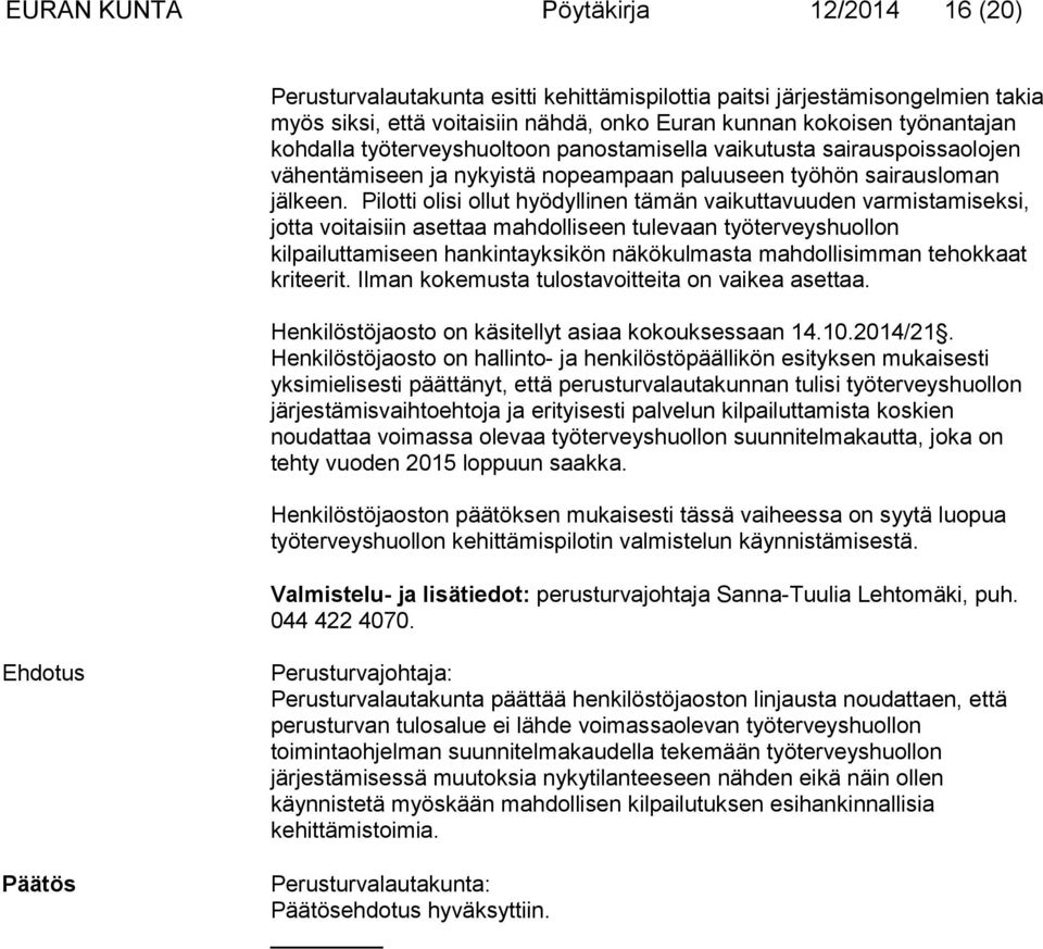 Pilotti olisi ollut hyödyllinen tämän vaikuttavuuden varmistamiseksi, jotta voitaisiin asettaa mahdolliseen tulevaan työterveyshuollon kilpailuttamiseen hankintayksikön näkökulmasta mahdollisimman