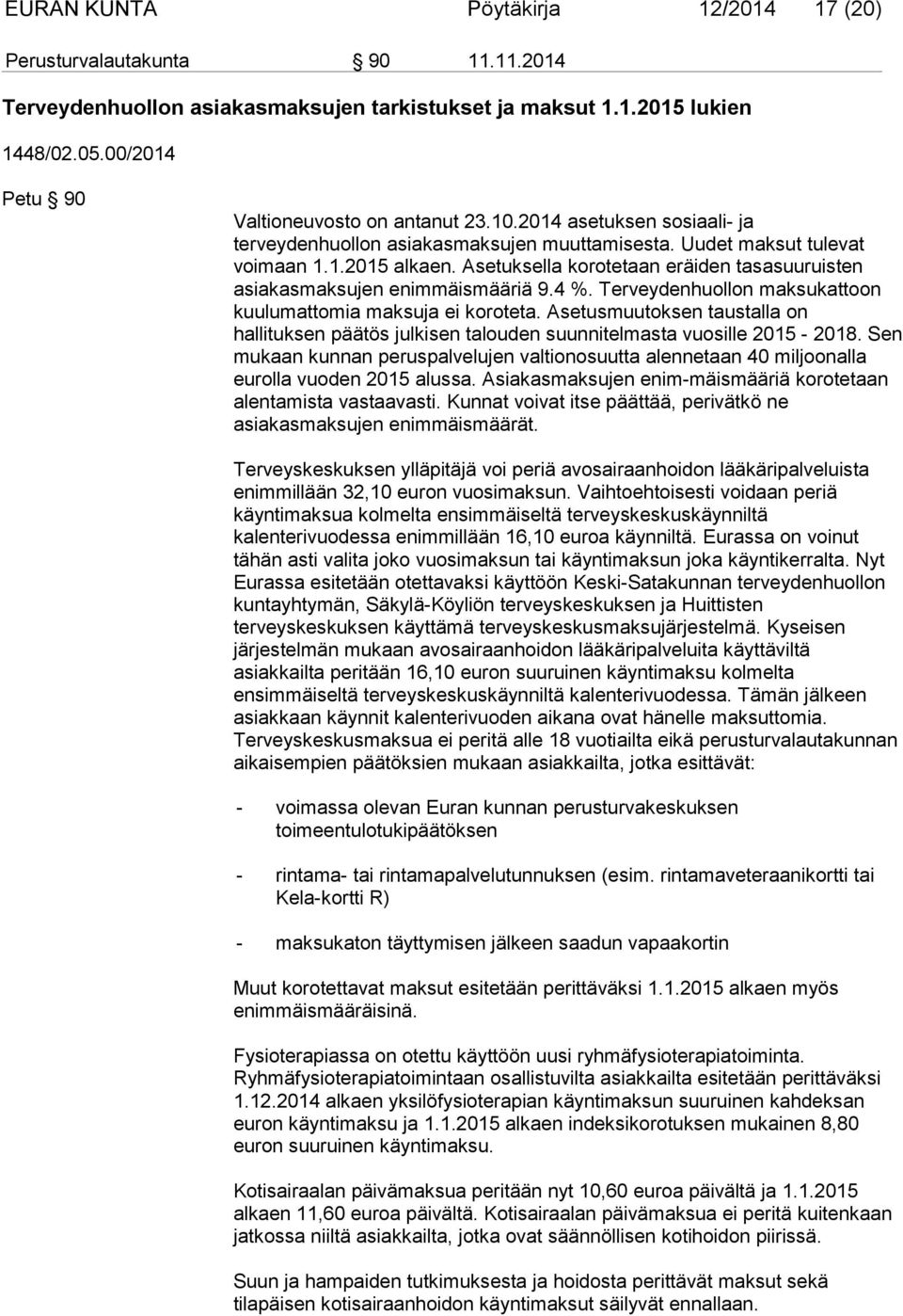 Asetuksella korotetaan eräiden tasasuuruisten asiakasmaksujen enimmäismääriä 9.4 %. Terveydenhuollon maksukattoon kuulumattomia maksuja ei koroteta.
