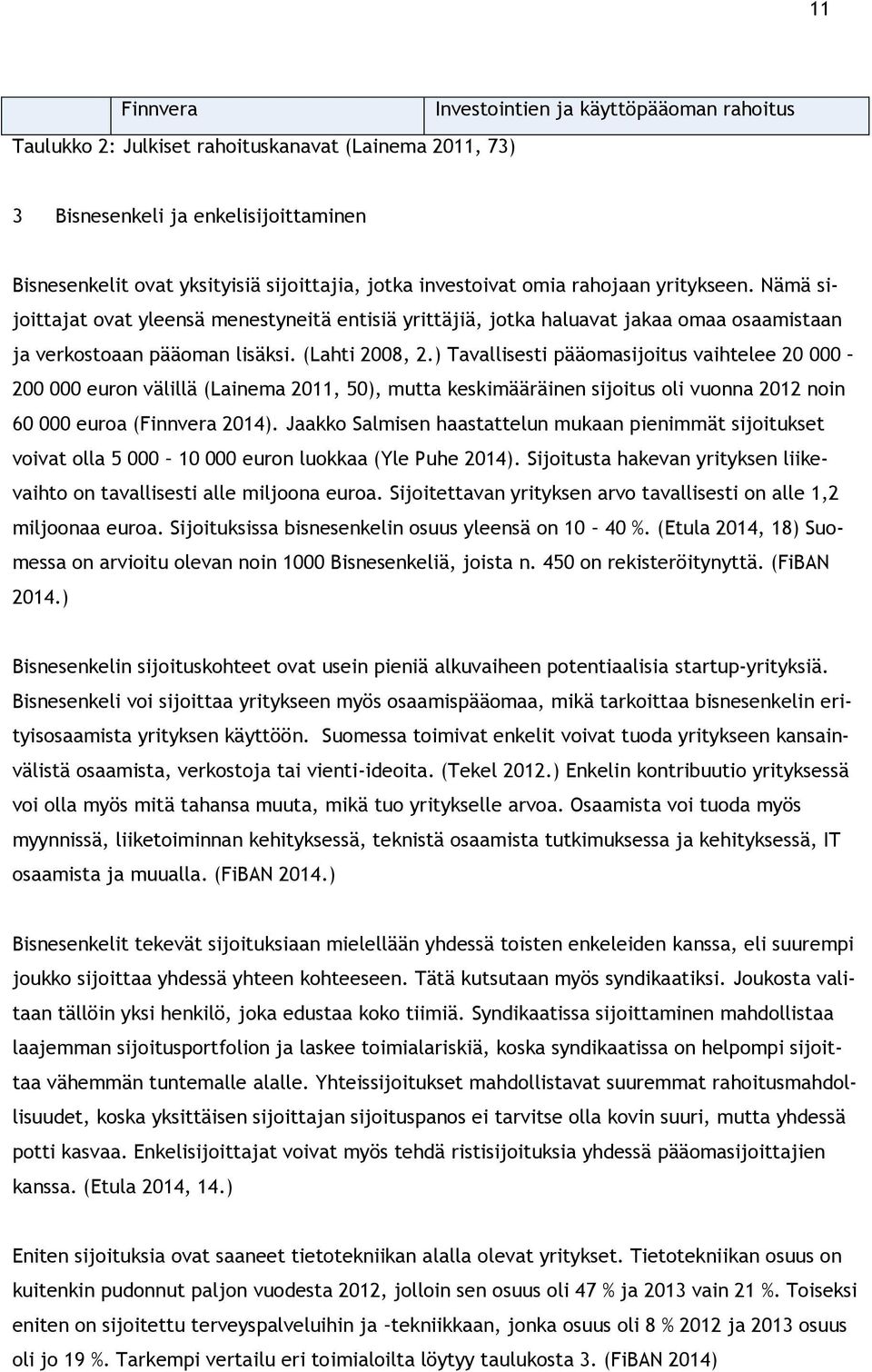 ) Tavallisesti pääomasijoitus vaihtelee 20 000 200 000 euron välillä (Lainema 2011, 50), mutta keskimääräinen sijoitus oli vuonna 2012 noin 60 000 euroa (Finnvera 2014).
