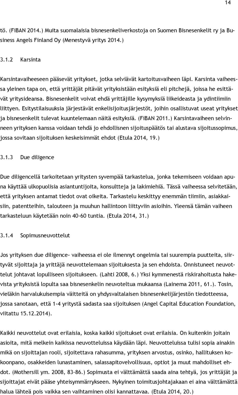 Bisnesenkelit voivat ehdä yrittäjille kysymyksiä liikeideasta ja ydintiimiin liittyen.